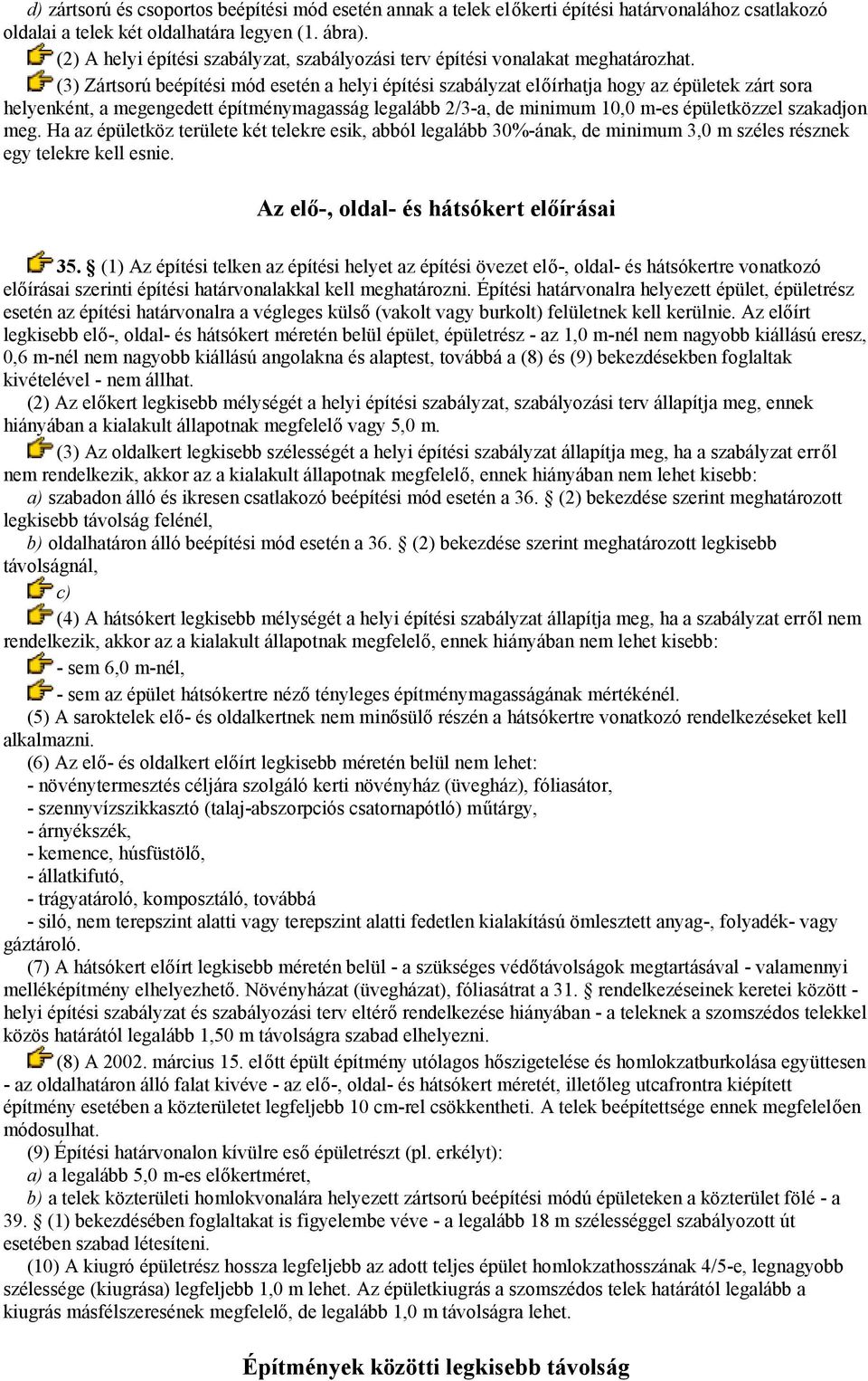 (3) Zártsorú beépítési mód esetén a helyi építési szabályzat előírhatja hogy az épületek zárt sora helyenként, a megengedett építménymagasság legalább 2/3-a, de minimum 10,0 m-es épületközzel