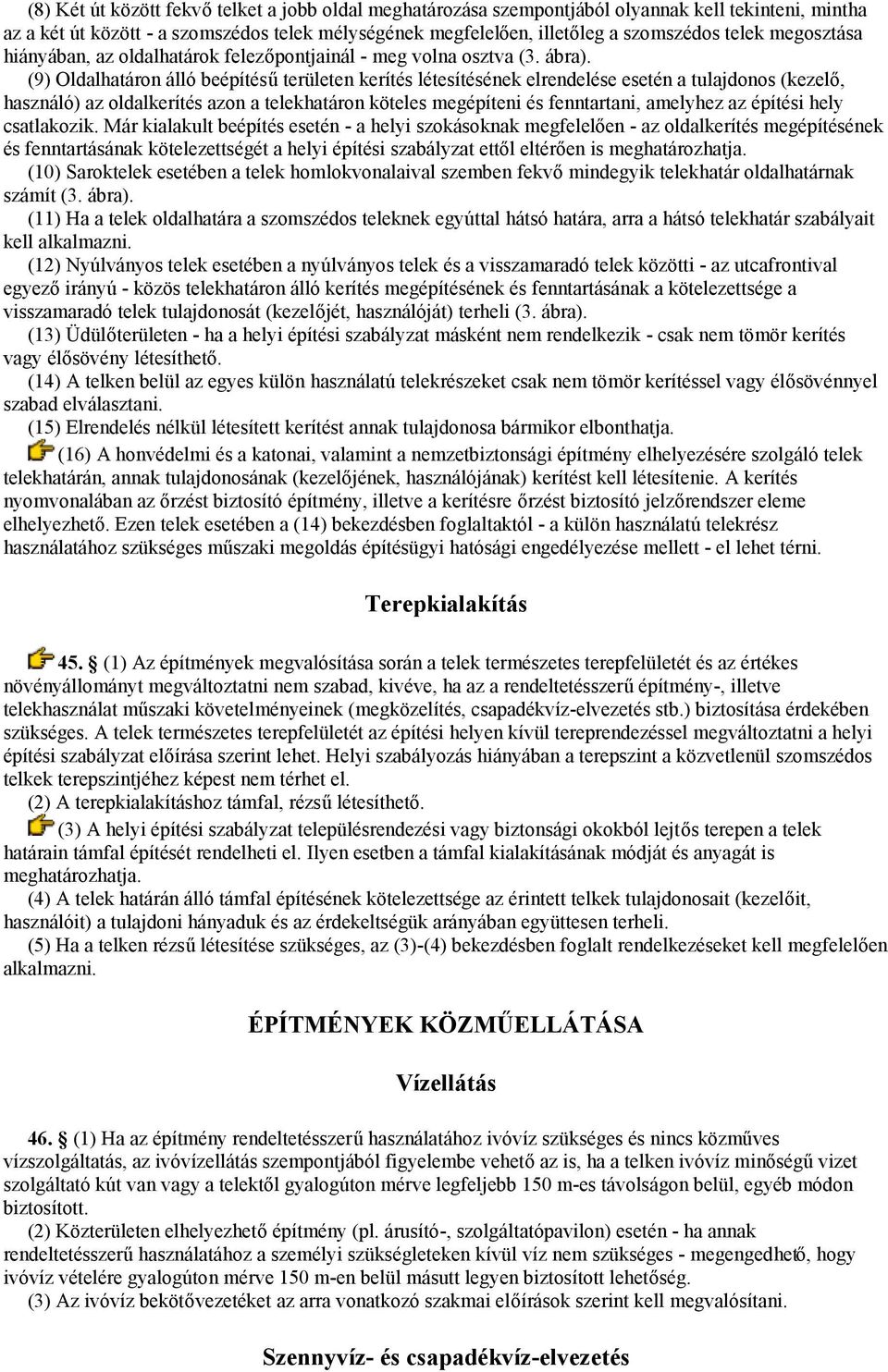 (9) Oldalhatáron álló beépítésű területen kerítés létesítésének elrendelése esetén a tulajdonos (kezelő, használó) az oldalkerítés azon a telekhatáron köteles megépíteni és fenntartani, amelyhez az