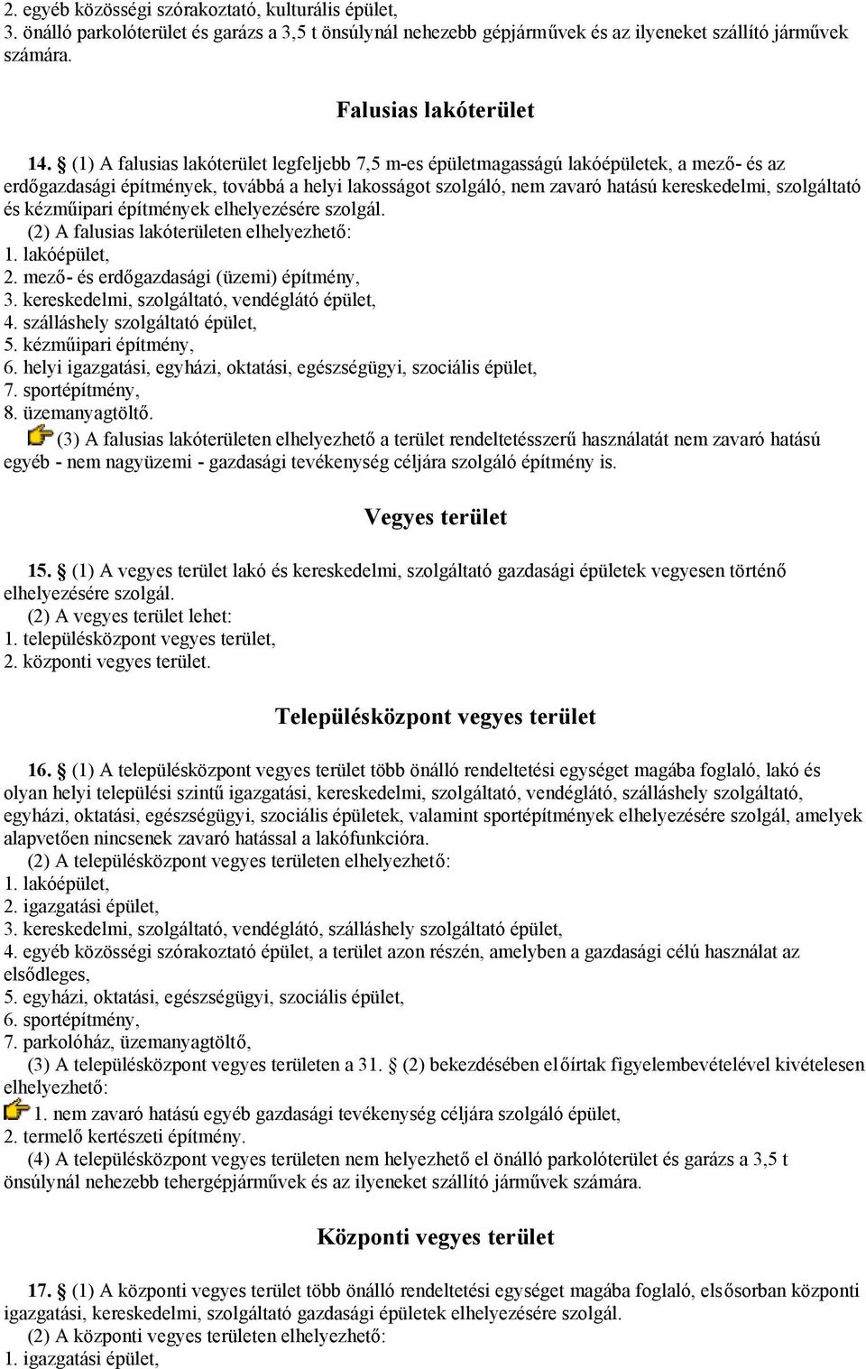 és kézműipari építmények elhelyezésére szolgál. (2) A falusias lakóterületen elhelyezhető: 1. lakóépület, 2. mező- és erdőgazdasági (üzemi) építmény, 3.