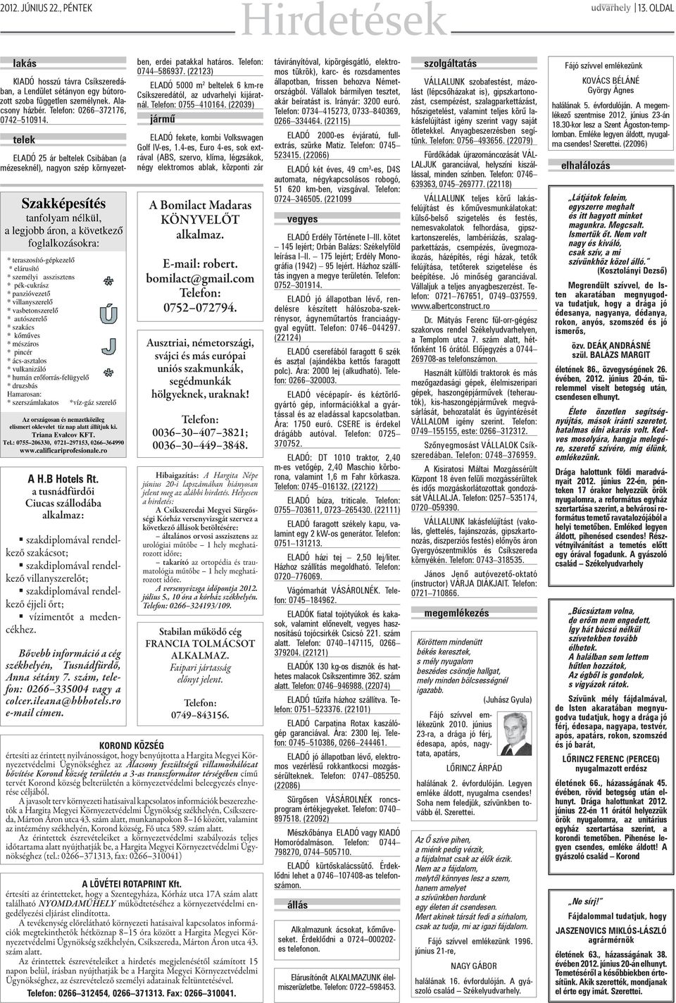 a tusnádfürdői Ciucas szállodába alkalmaz: szakdiplomával rendelkező szakácsot; szakdiplomával rendelkező villanyszerelőt; szakdiplomával rendelkező éjjeli őrt; vízimentőt a medencékhez.