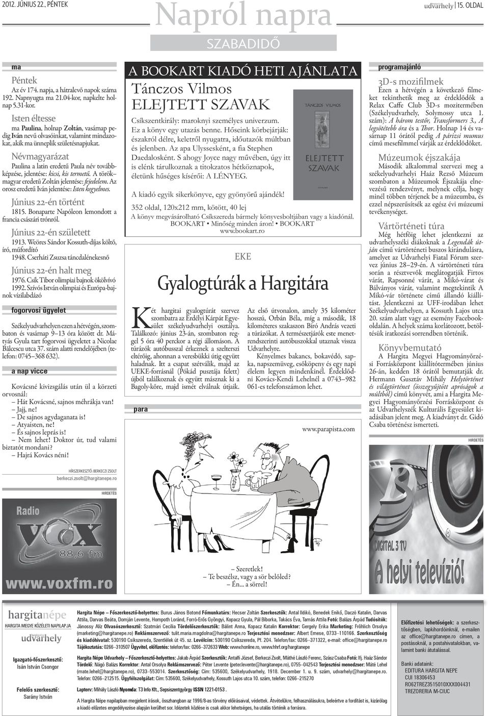 Névmagyarázat Paulina a latin eredetű Paula név továbbképzése, jelentése: kicsi, kis termetű. A török magyar eredetű Zoltán jelentése: fejedelem. Az orosz eredetű Iván jelentése: Isten kegyelmes.