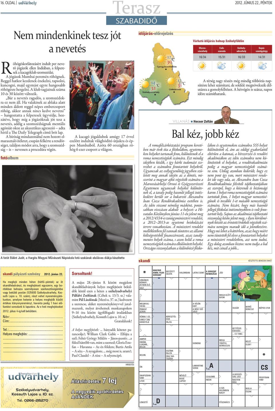 A hétvégén is száraz, napos időre számíthatunk. A romafelzárkóztatási program keretében már évek óta a főiskolákon, egyetemeken helyeket tartanak fenn, különítenek el a roma nemzetiségűek számára.