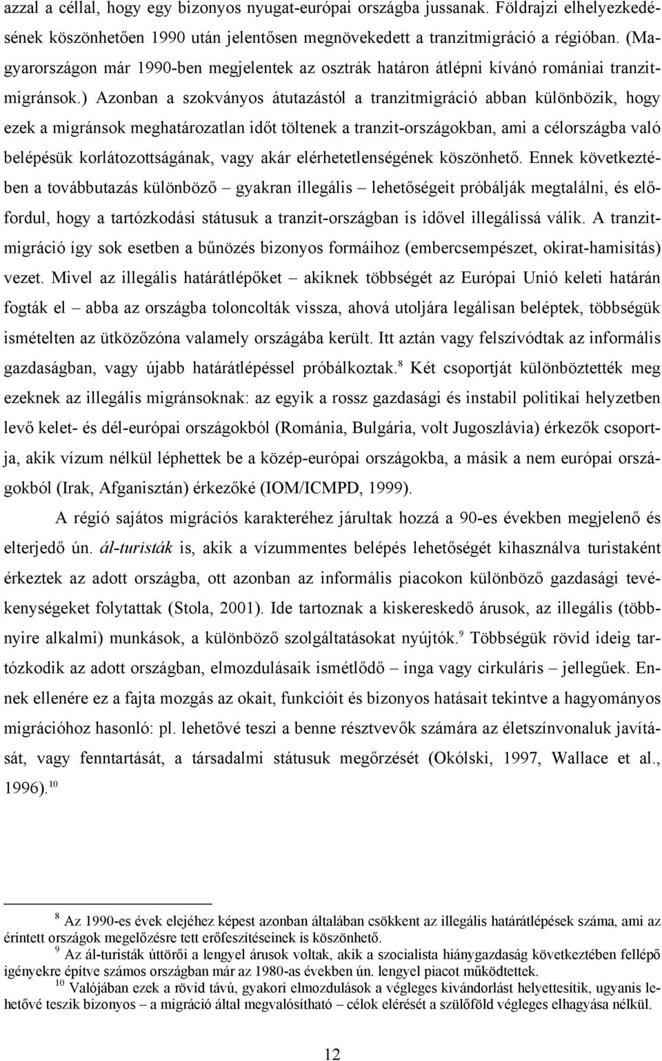 ) Azonban a szokványos átutazástól a tranzitmigráció abban különbözik, hogy ezek a migránsok meghatározatlan időt töltenek a tranzit-országokban, ami a célországba való belépésük korlátozottságának,