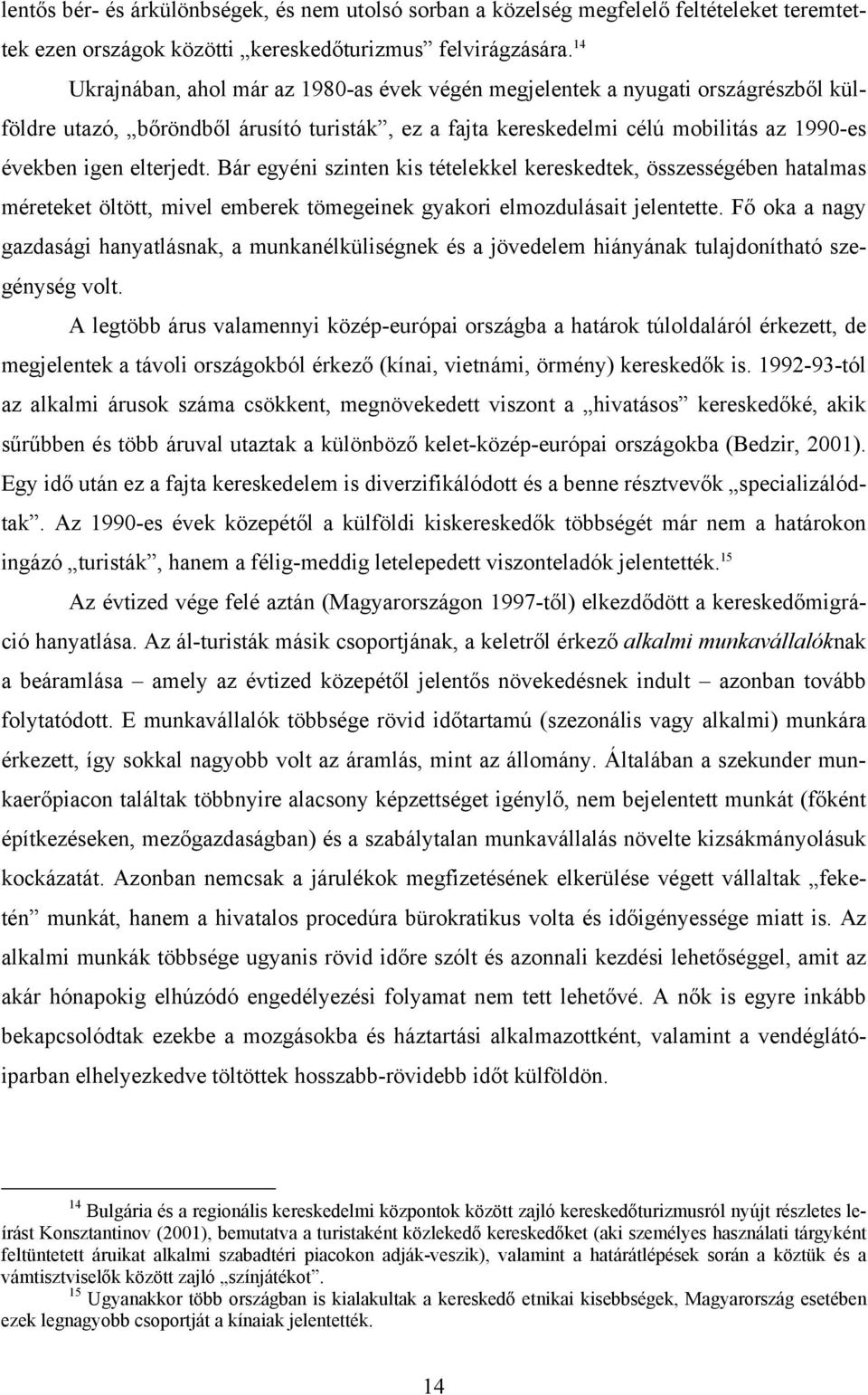 Bár egyéni szinten kis tételekkel kereskedtek, összességében hatalmas méreteket öltött, mivel emberek tömegeinek gyakori elmozdulásait jelentette.