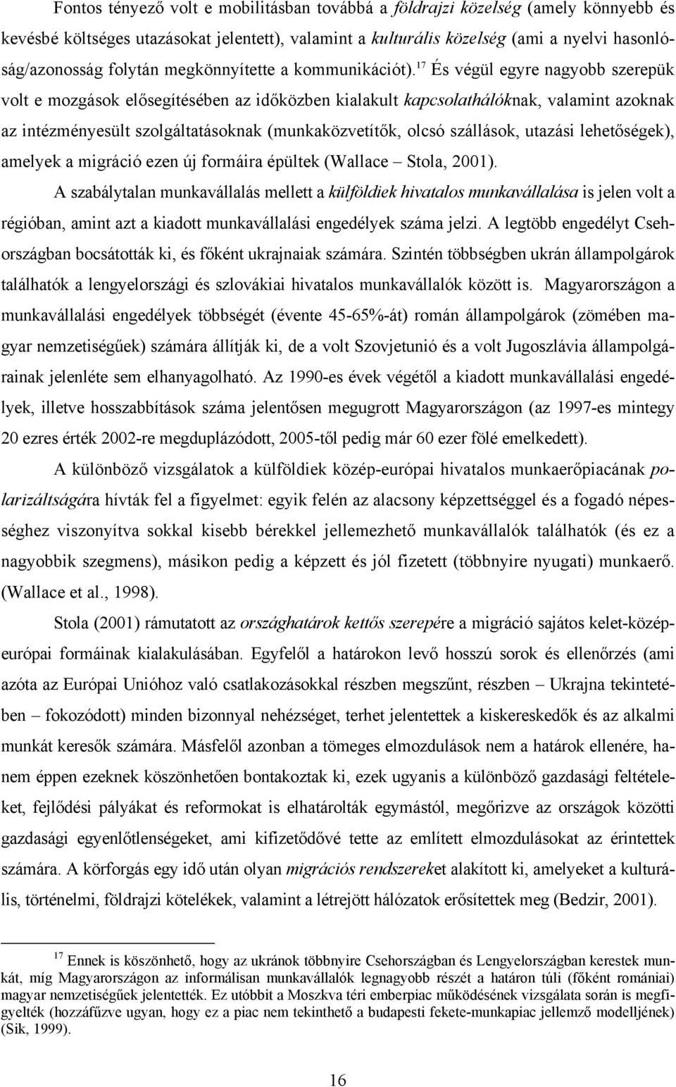 17 És végül egyre nagyobb szerepük volt e mozgások elősegítésében az időközben kialakult kapcsolathálóknak, valamint azoknak az intézményesült szolgáltatásoknak (munkaközvetítők, olcsó szállások,