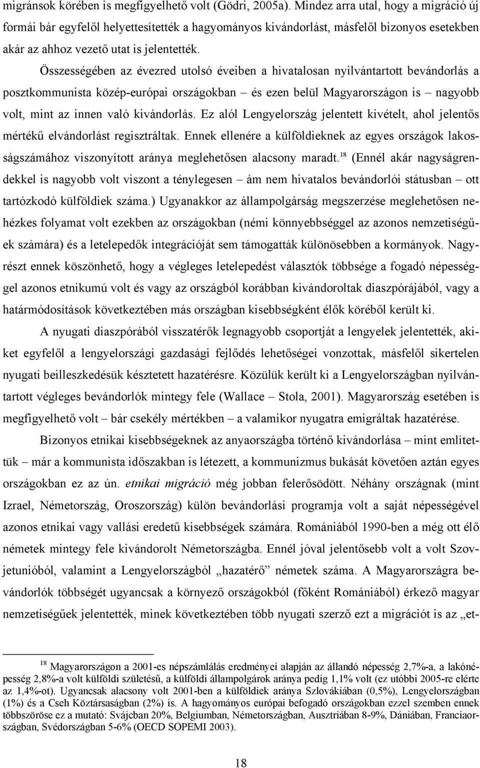 Összességében az évezred utolsó éveiben a hivatalosan nyilvántartott bevándorlás a posztkommunista közép-európai országokban és ezen belül Magyarországon is nagyobb volt, mint az innen való