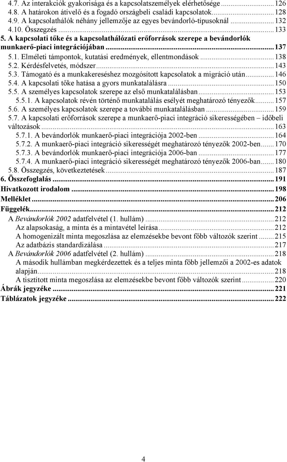 A kapcsolati tőke és a kapcsolathálózati erőforrások szerepe a bevándorlók munkaerő-piaci integrációjában...137 5.1. Elméleti támpontok, kutatási eredmények, ellentmondások...138 5.2.