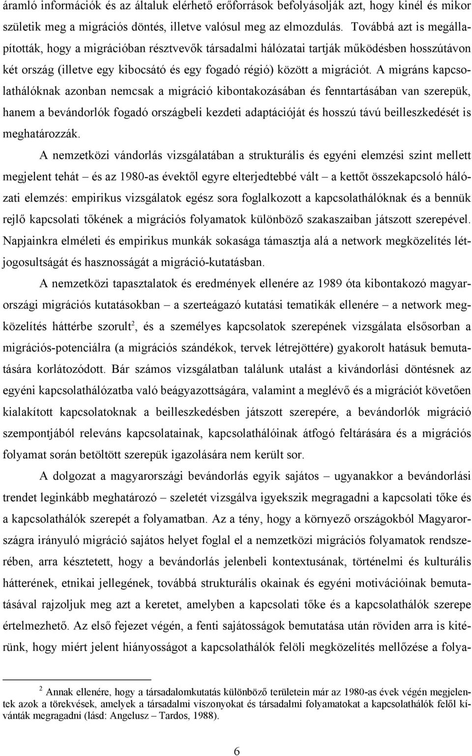 A migráns kapcsolathálóknak azonban nemcsak a migráció kibontakozásában és fenntartásában van szerepük, hanem a bevándorlók fogadó országbeli kezdeti adaptációját és hosszú távú beilleszkedését is
