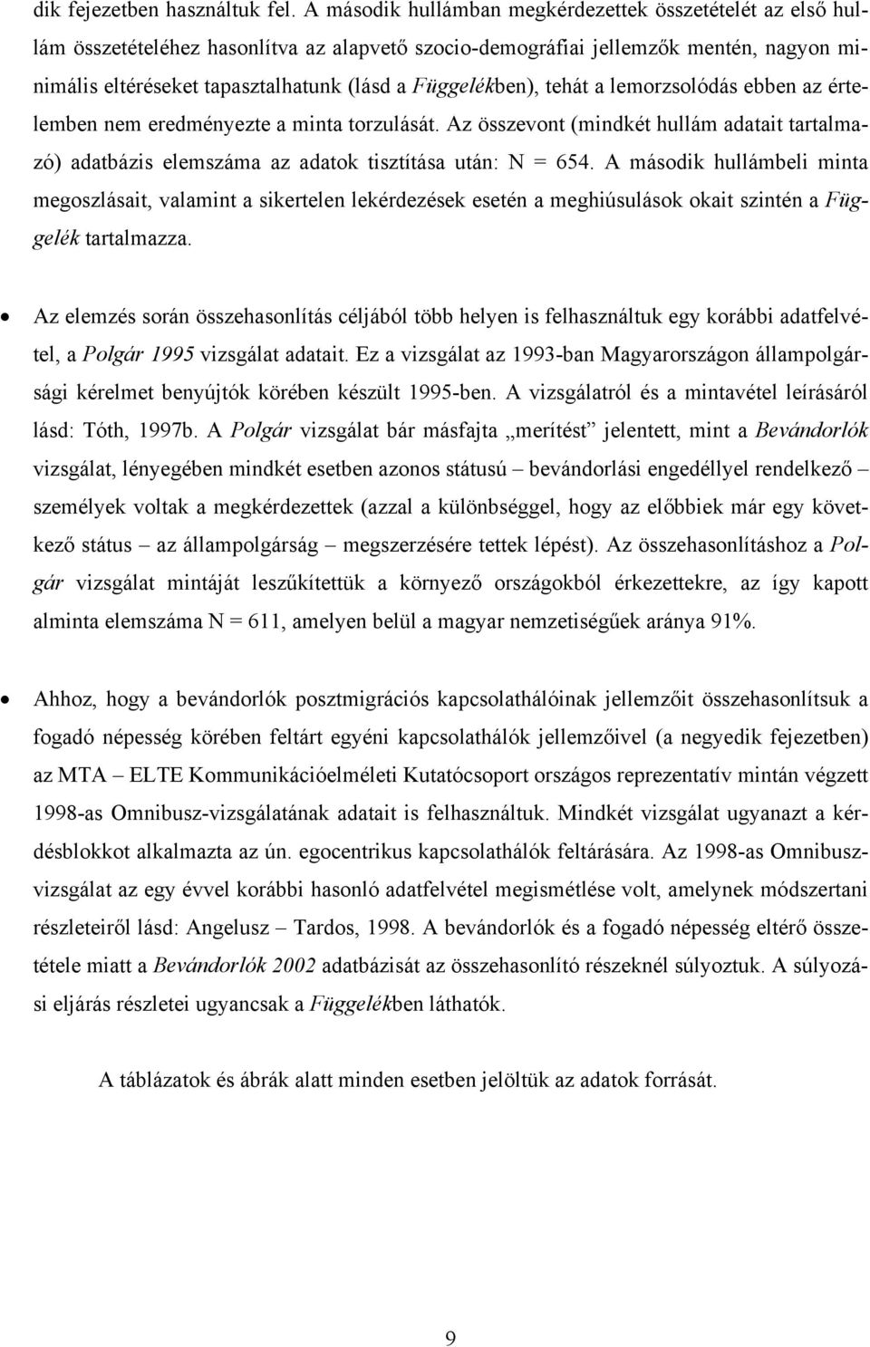Függelékben), tehát a lemorzsolódás ebben az értelemben nem eredményezte a minta torzulását. Az összevont (mindkét hullám adatait tartalmazó) adatbázis elemszáma az adatok tisztítása után: N = 654.