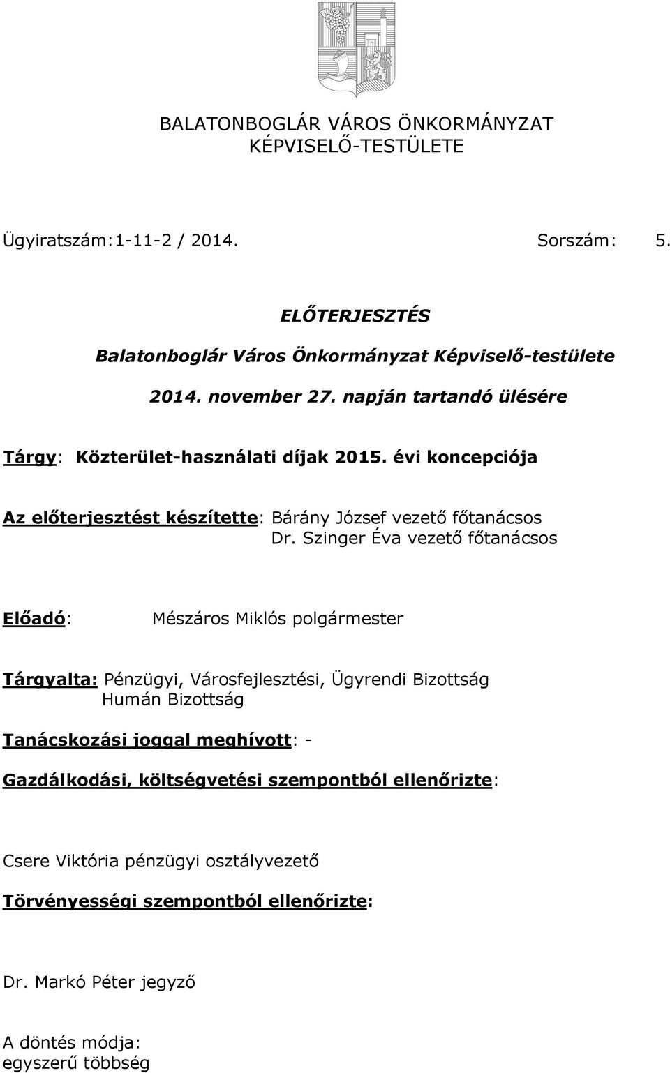 főtanácsos Előadó: Mészáros Miklós olgármester Tárgyalta: Pénzügyi, Városfejlesztési, Ügyrendi Bizottság Humán Bizottság Tanácskozási joggal meghívott: Gazdálkodási,