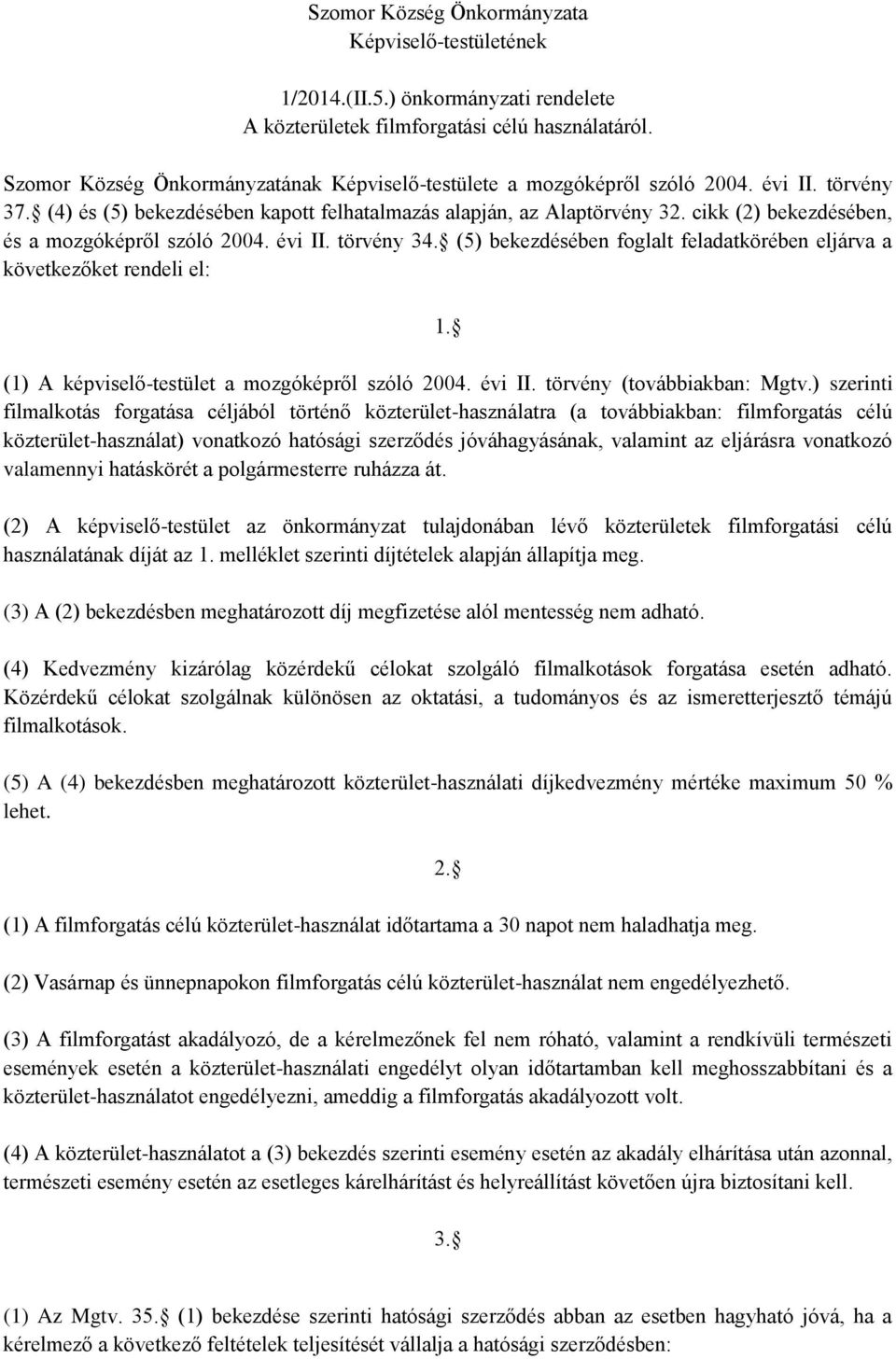 cikk (2) bekezdésében, és a mozgóképről szóló 2004. évi II. törvény 34. (5) bekezdésében foglalt feladatkörében eljárva a következőket rendeli el: 1. (1) A képviselő-testület a mozgóképről szóló 2004.