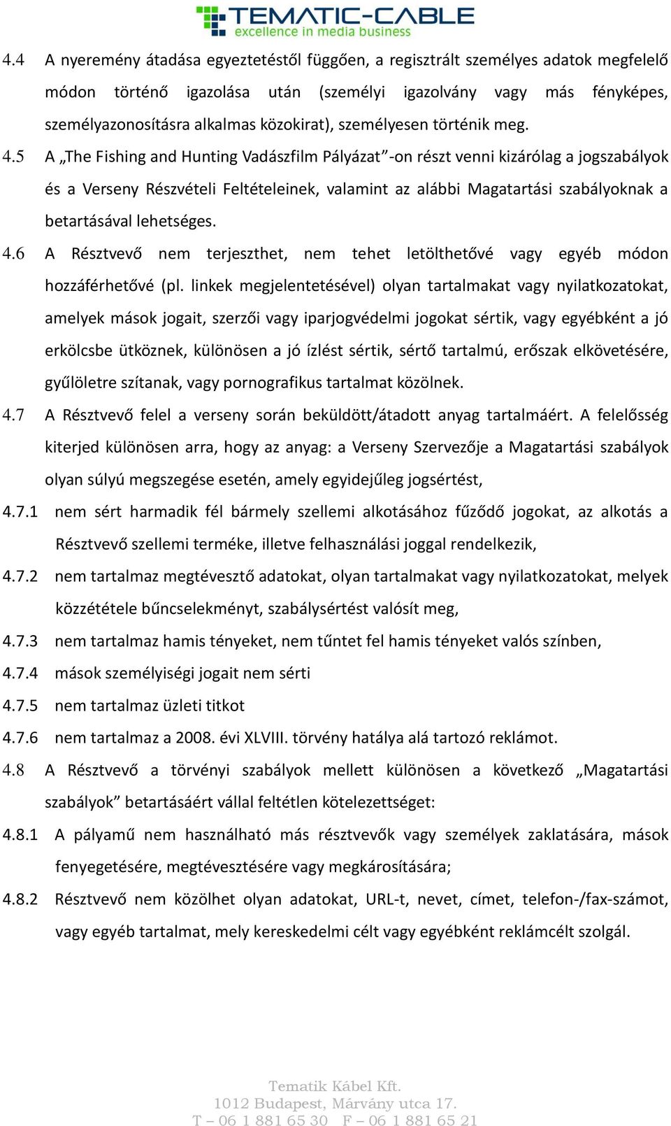 5 A The Fishing and Hunting Vadászfilm Pályázat -on részt venni kizárólag a jogszabályok és a Verseny Részvételi Feltételeinek, valamint az alábbi Magatartási szabályoknak a betartásával lehetséges.