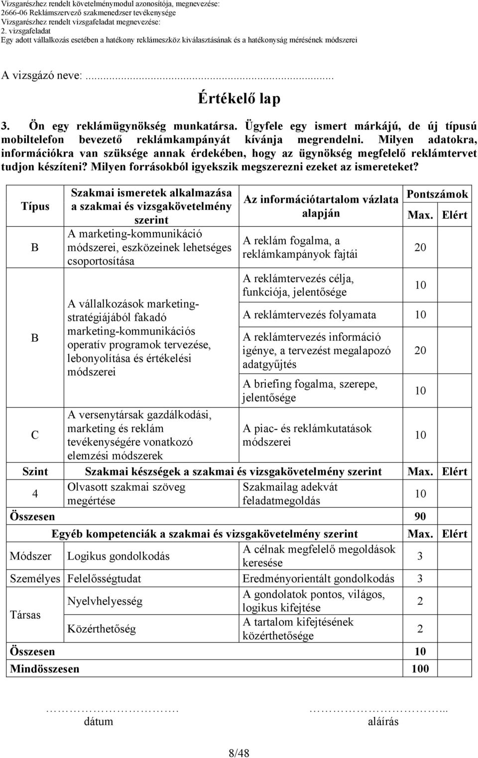 Milyen adatokra, információkra van szüksége annak érdekében, hogy az ügynökség megfelelı reklámtervet tudjon készíteni? Milyen forrásokból igyekszik megszerezni ezeket az ismereteket?