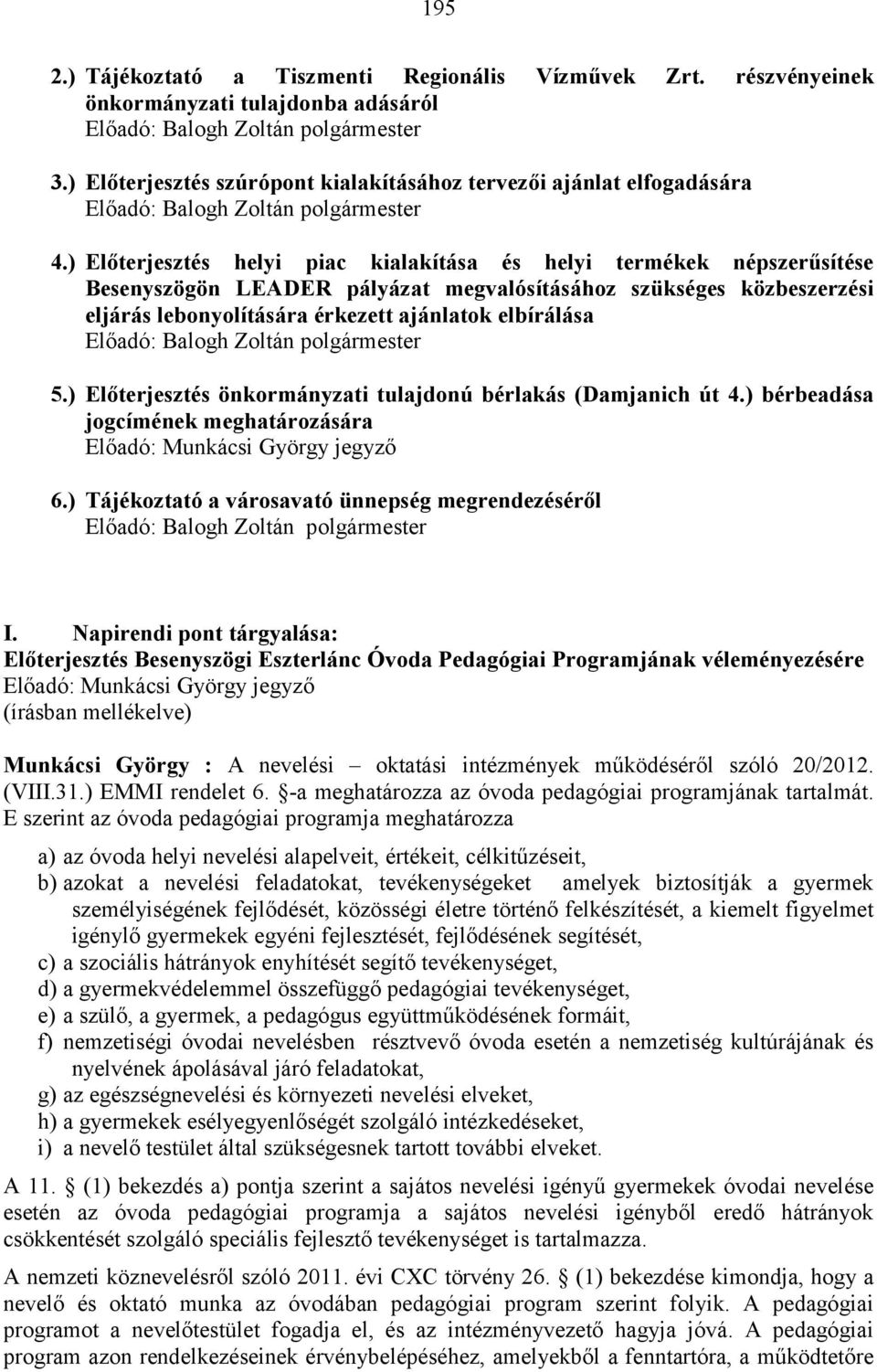 ) Előterjesztés önkormányzati tulajdonú bérlakás (Damjanich út 4.) bérbeadása jogcímének meghatározására Előadó: Munkácsi György jegyző 6.) Tájékoztató a városavató ünnepség megrendezéséről I.