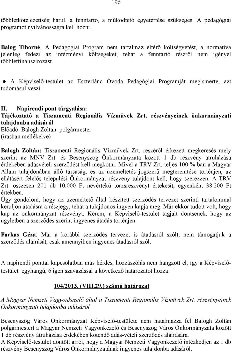 A Képviselő-testület az Eszterlánc Óvoda Pedagógiai Programját megismerte, azt tudomásul veszi. II. Napirendi pont tárgyalása: Tájékoztató a Tiszamenti Regionális Vízművek Zrt.