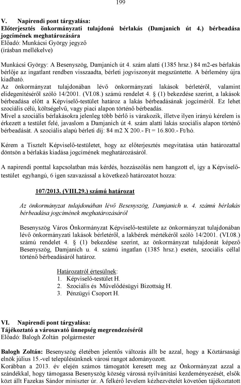 ) 84 m2-es bérlakás bérlője az ingatlant rendben visszaadta, bérleti jogviszonyát megszüntette. A bérlemény újra kiadható.