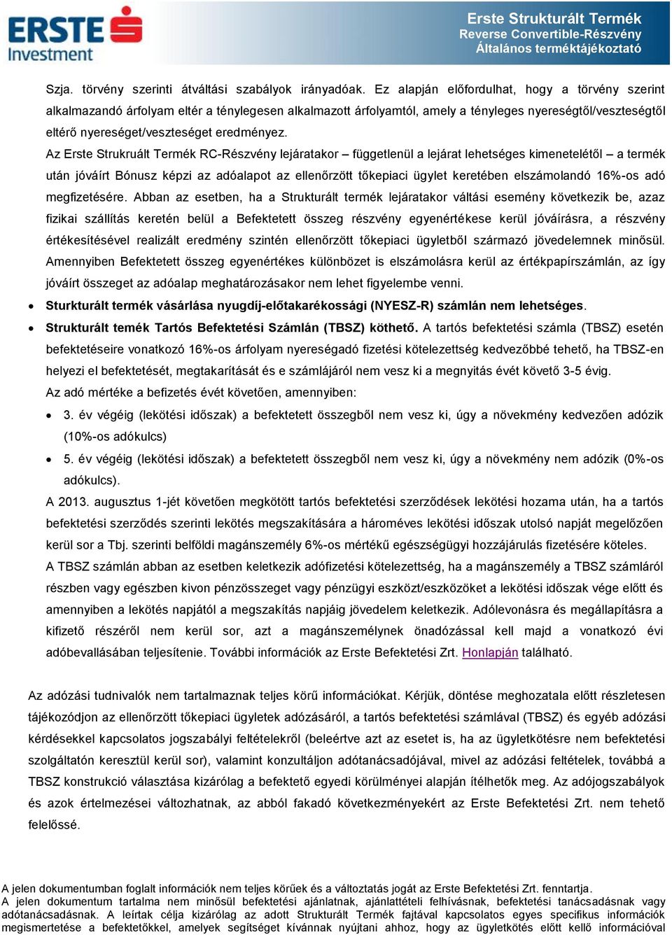 Az Erste Strukruált Termék RC-Részvény lejáratakor függetlenül a lejárat lehetséges kimenetelétől a termék után jóváírt Bónusz képzi az adóalapot az ellenőrzött tőkepiaci ügylet keretében
