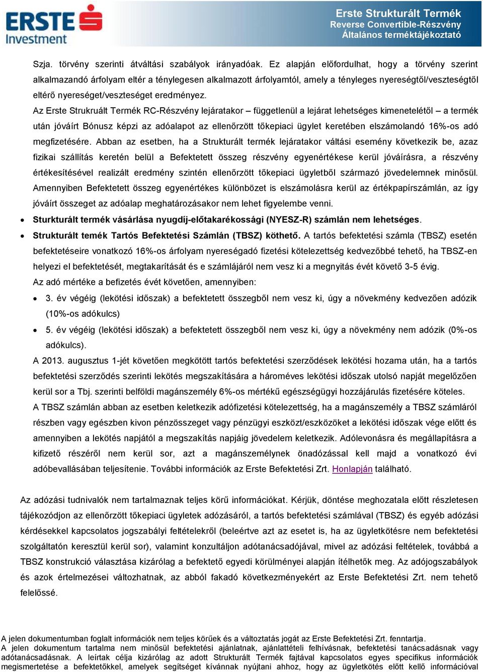 Az Erste Strukruált Termék RC-Részvény lejáratakor függetlenül a lejárat lehetséges kimenetelétől a termék után jóváírt Bónusz képzi az adóalapot az ellenőrzött tőkepiaci ügylet keretében