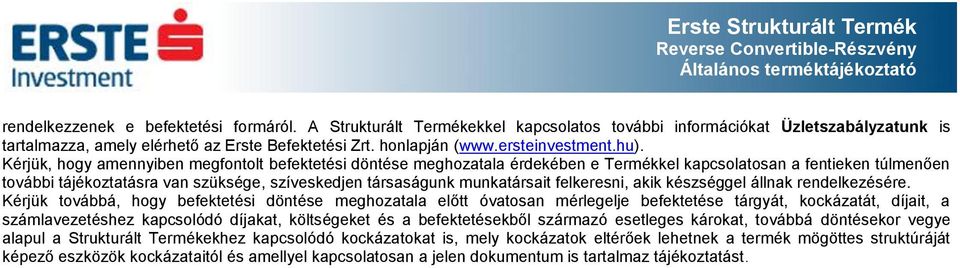 Kérjük, hogy amennyiben megfontolt befektetési döntése meghozatala érdekében e Termékkel kapcsolatosan a fentieken túlmenően további tájékoztatásra van szüksége, szíveskedjen társaságunk munkatársait