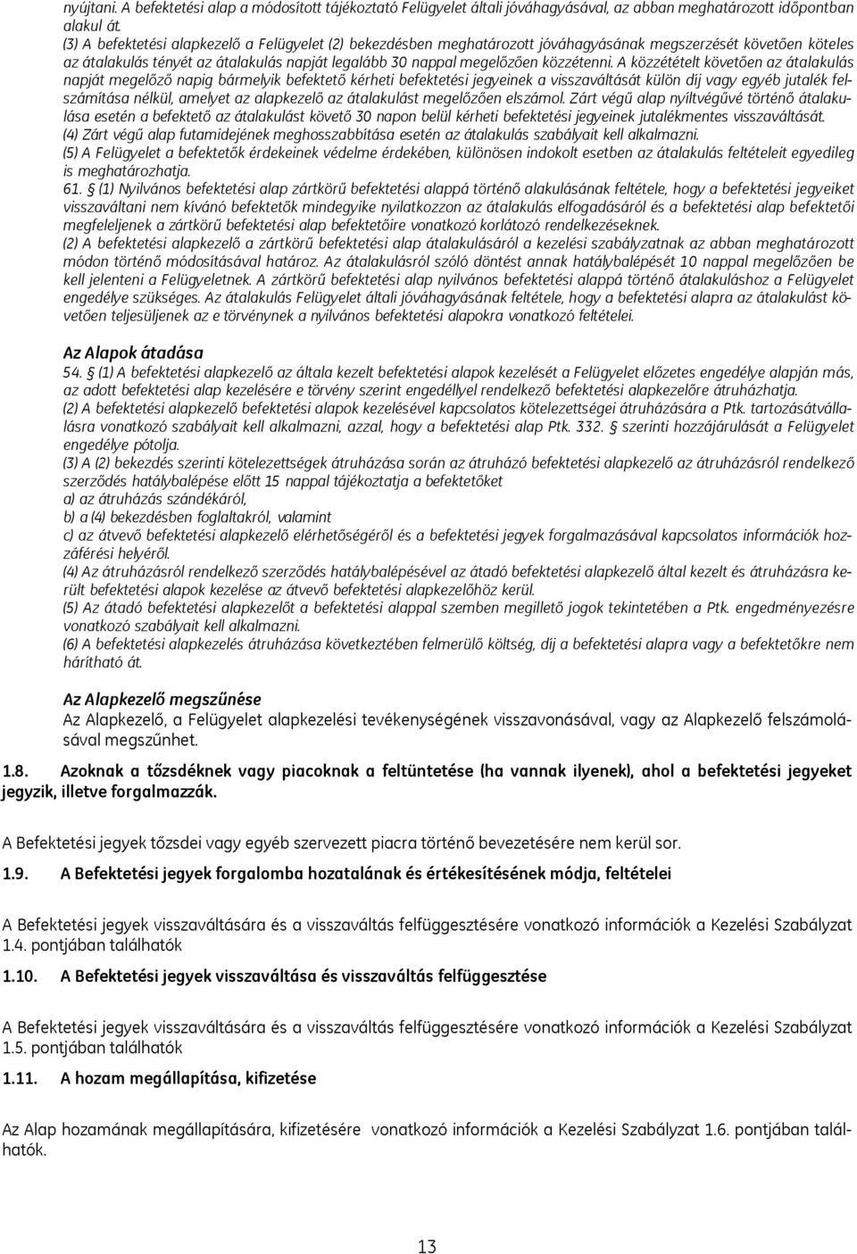 A közzétételt követően az átalakulás napját megelőző napig bármelyik befektető kérheti befektetési jegyeinek a visszaváltását külön díj vagy egyéb jutalék felszámítása nélkül, amelyet az alapkezelő