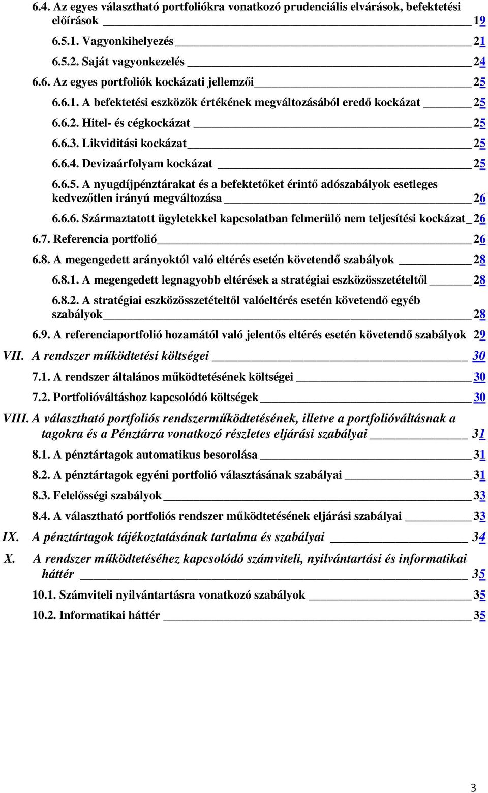 6.6. Származtatott ügyletekkel kapcsolatban felmerülő nem teljesítési kockázat_ 26 6.7. Referencia portfolió 26 6.8. A megengedett arányoktól való eltérés esetén követendő szabályok 28 6.8.1.