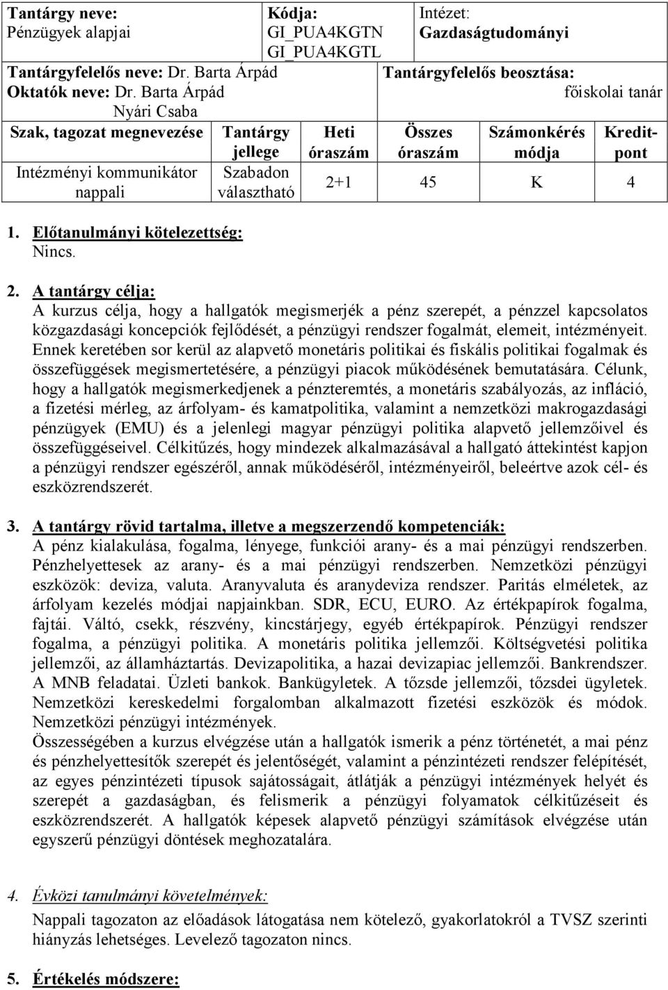 Tantárgy jellege Szabadon választható Kódja: GI_PUA4KGTN GI_PUA4KGTL Intézet: Gazdaságtudományi Tantárgyfelelıs beosztása: fıiskolai tanár Heti Összes Számonkérés Kreditóraszám óraszám módja pont 2+1