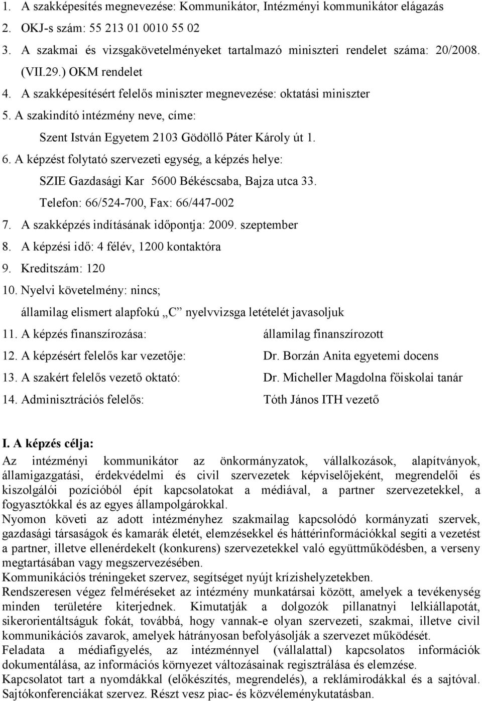 A képzést folytató szervezeti egység, a képzés helye: SZIE Gazdasági Kar 5600 Békéscsaba, Bajza utca. Telefon: 66/524-700, Fax: 66/447-002 7. A szakképzés indításának idıpontja: 2009. szeptember 8.