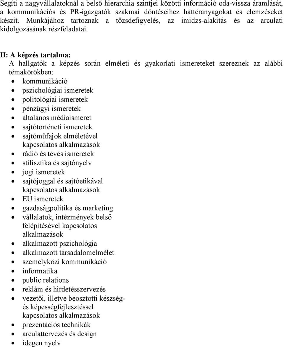 II: A képzés tartalma: A hallgatók a képzés során elméleti és gyakorlati ismereteket szereznek az alábbi témakörökben: kommunikáció pszichológiai ismeretek politológiai ismeretek pénzügyi ismeretek