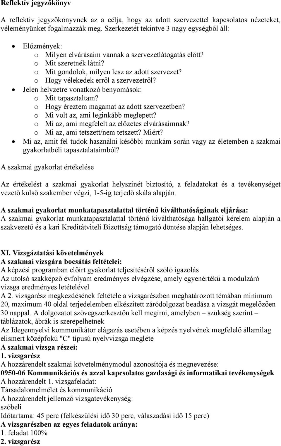 o Hogy vélekedek errıl a szervezetrıl? Jelen helyzetre vonatkozó benyomások: o Mit tapasztaltam? o Hogy éreztem magamat az adott szervezetben? o Mi volt az, ami leginkább meglepett?