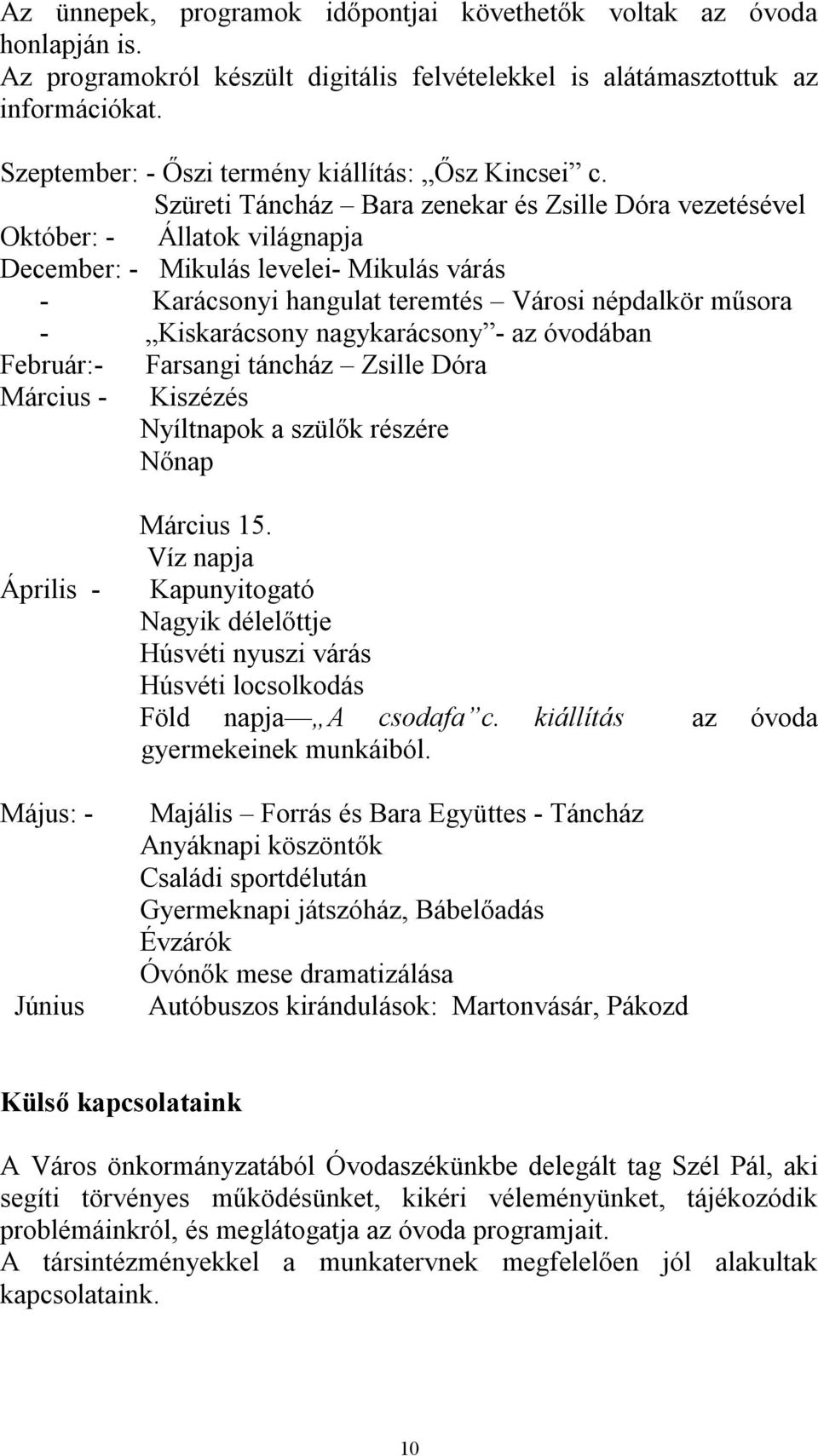 Szüreti Táncház Bara zenekar és Zsille Dóra vezetésével Október: - Állatok világnapja December: - Mikulás levelei- Mikulás várás - Karácsonyi hangulat teremtés Városi népdalkör műsora - Kiskarácsony