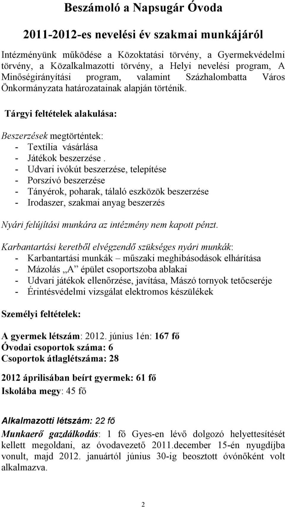 Tárgyi feltételek alakulása: Beszerzések megtörténtek: - Textília vásárlása - Játékok beszerzése.