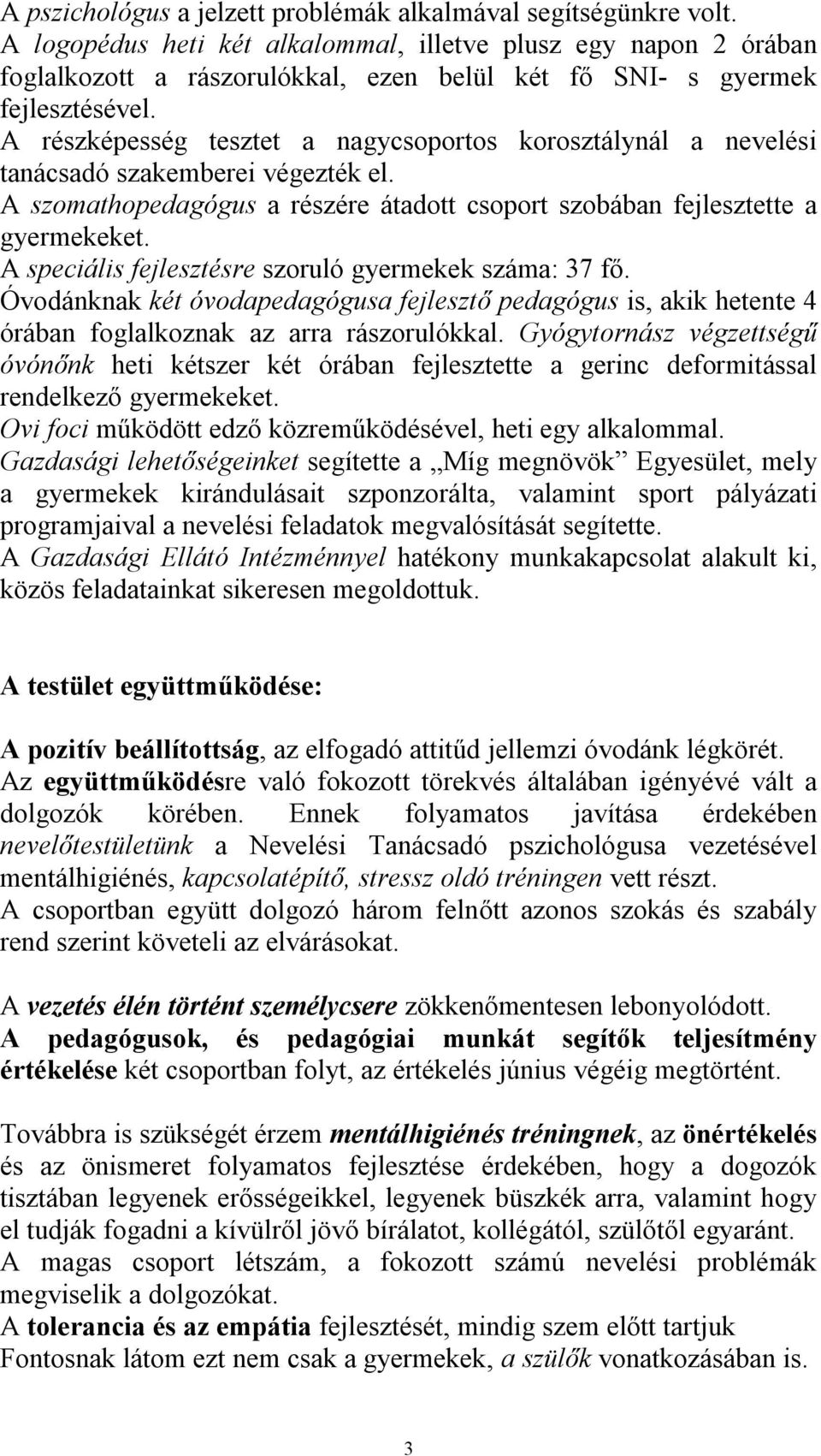 A részképesség tesztet a nagycsoportos korosztálynál a nevelési tanácsadó szakemberei végezték el. A szomathopedagógus a részére átadott csoport szobában fejlesztette a gyermekeket.