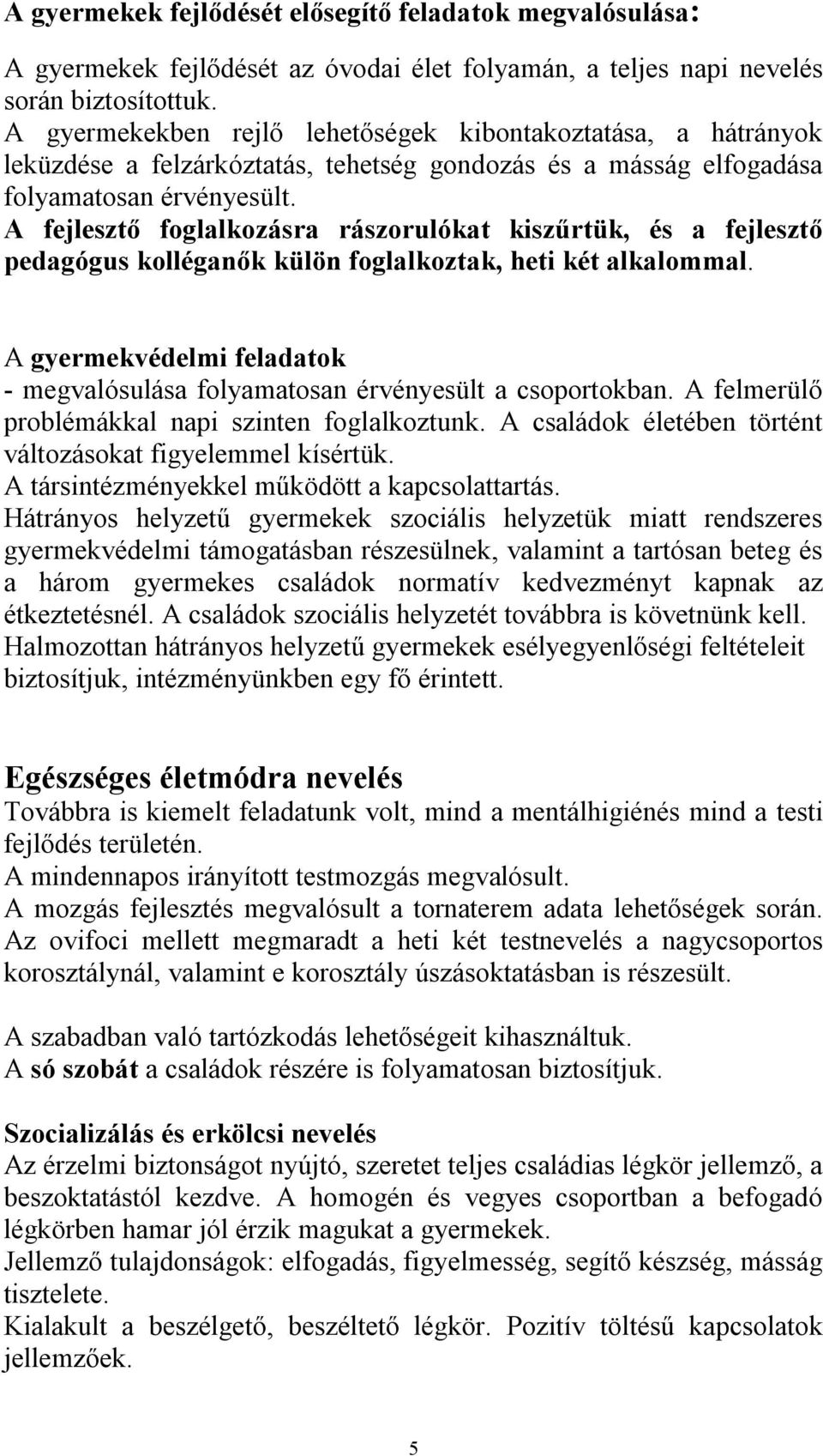 A fejlesztő foglalkozásra rászorulókat kiszűrtük, és a fejlesztő pedagógus kolléganők külön foglalkoztak, heti két alkalommal.
