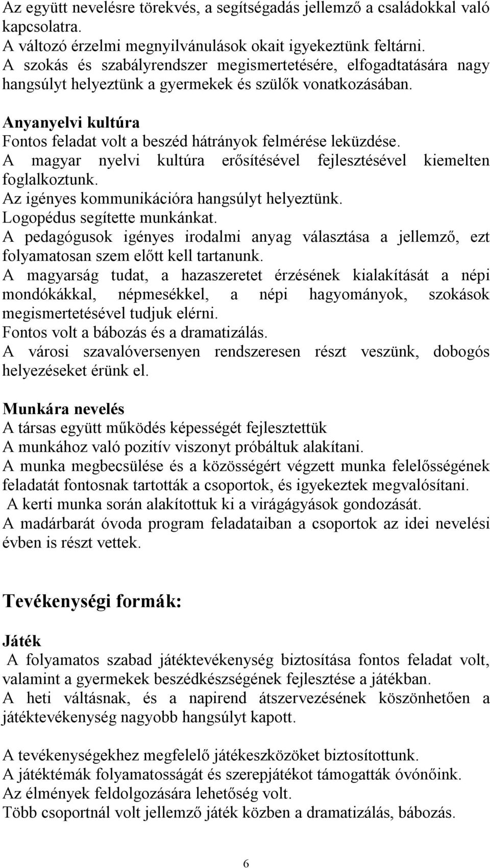 Anyanyelvi kultúra Fontos feladat volt a beszéd hátrányok felmérése leküzdése. A magyar nyelvi kultúra erősítésével fejlesztésével kiemelten foglalkoztunk.