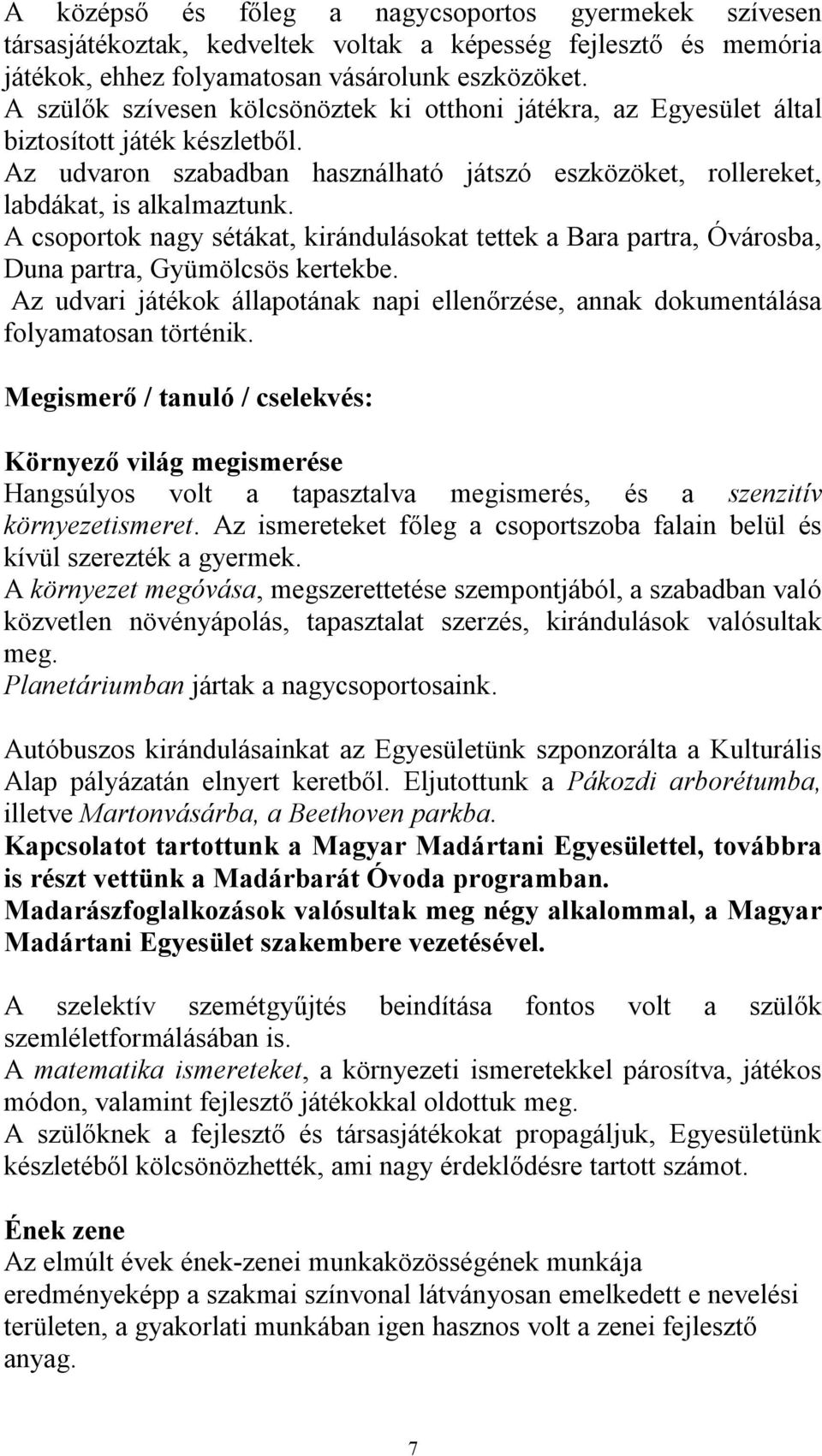 A csoportok nagy sétákat, kirándulásokat tettek a Bara partra, Óvárosba, Duna partra, Gyümölcsös kertekbe. Az udvari játékok állapotának napi ellenőrzése, annak dokumentálása folyamatosan történik.