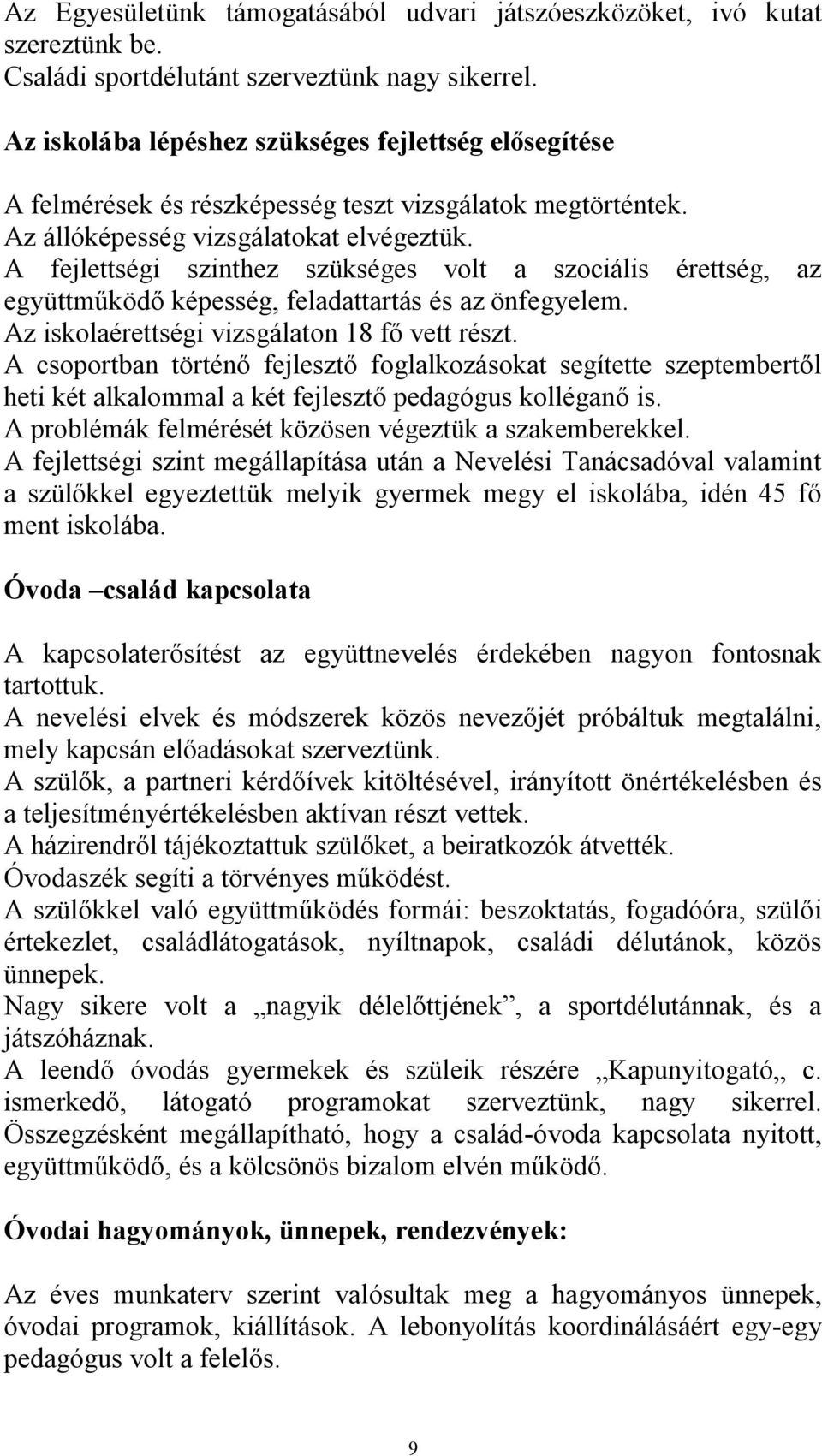 A fejlettségi szinthez szükséges volt a szociális érettség, az együttműködő képesség, feladattartás és az önfegyelem. Az iskolaérettségi vizsgálaton 18 fő vett részt.