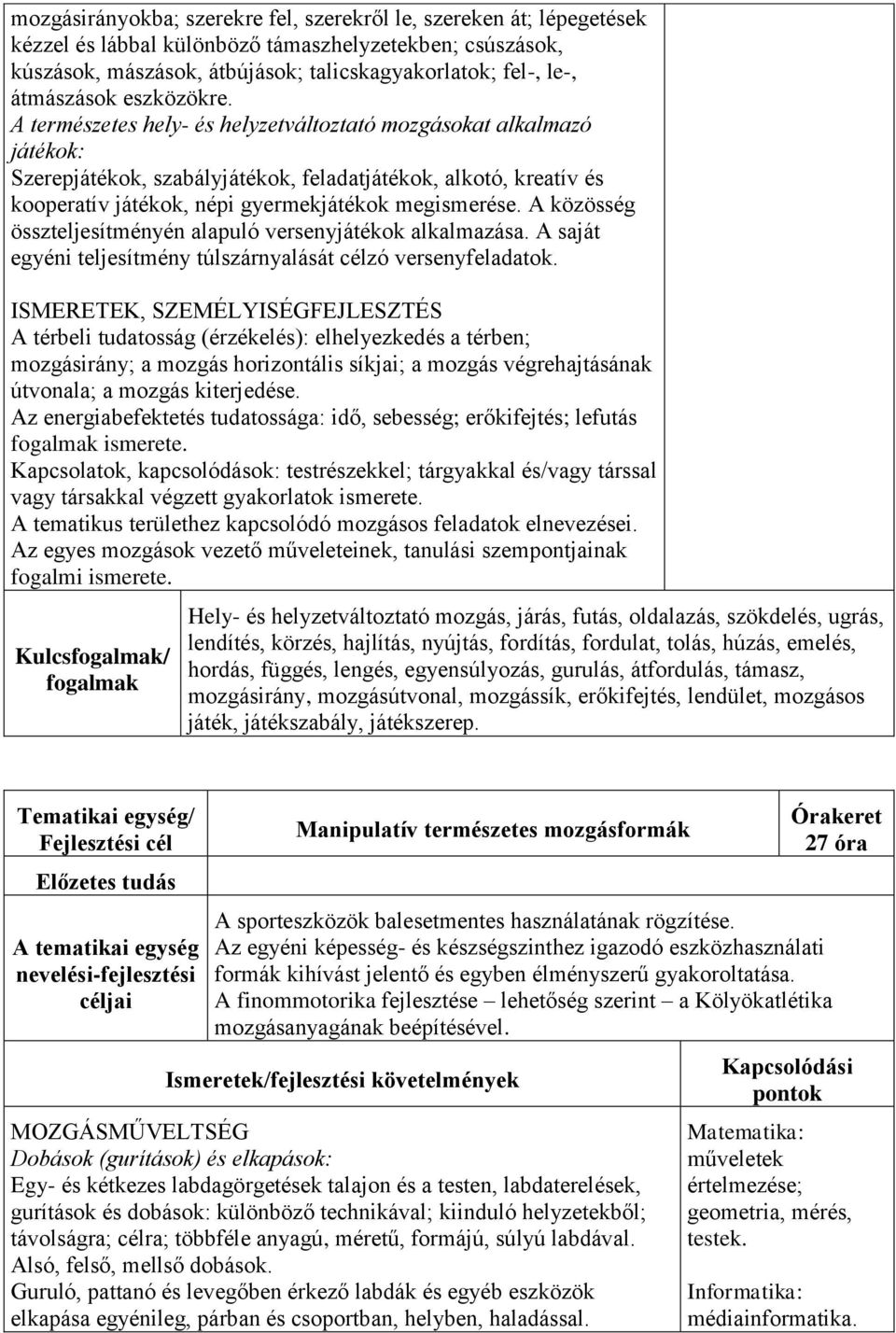 A természetes hely- és helyzetváltoztató mozgásokat alkalmazó játékok: Szerepjátékok, szabályjátékok, feladatjátékok, alkotó, kreatív és kooperatív játékok, népi gyermekjátékok megismerése.