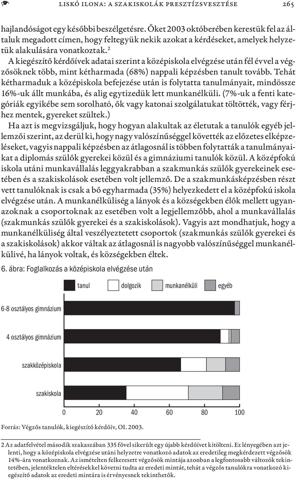 2 A kiegészítő kérdőívek adatai szerint a középiskola elvégzése után fél évvel a végzősöknek több, mint kétharmada (68%) nappali képzésben tanult tovább.