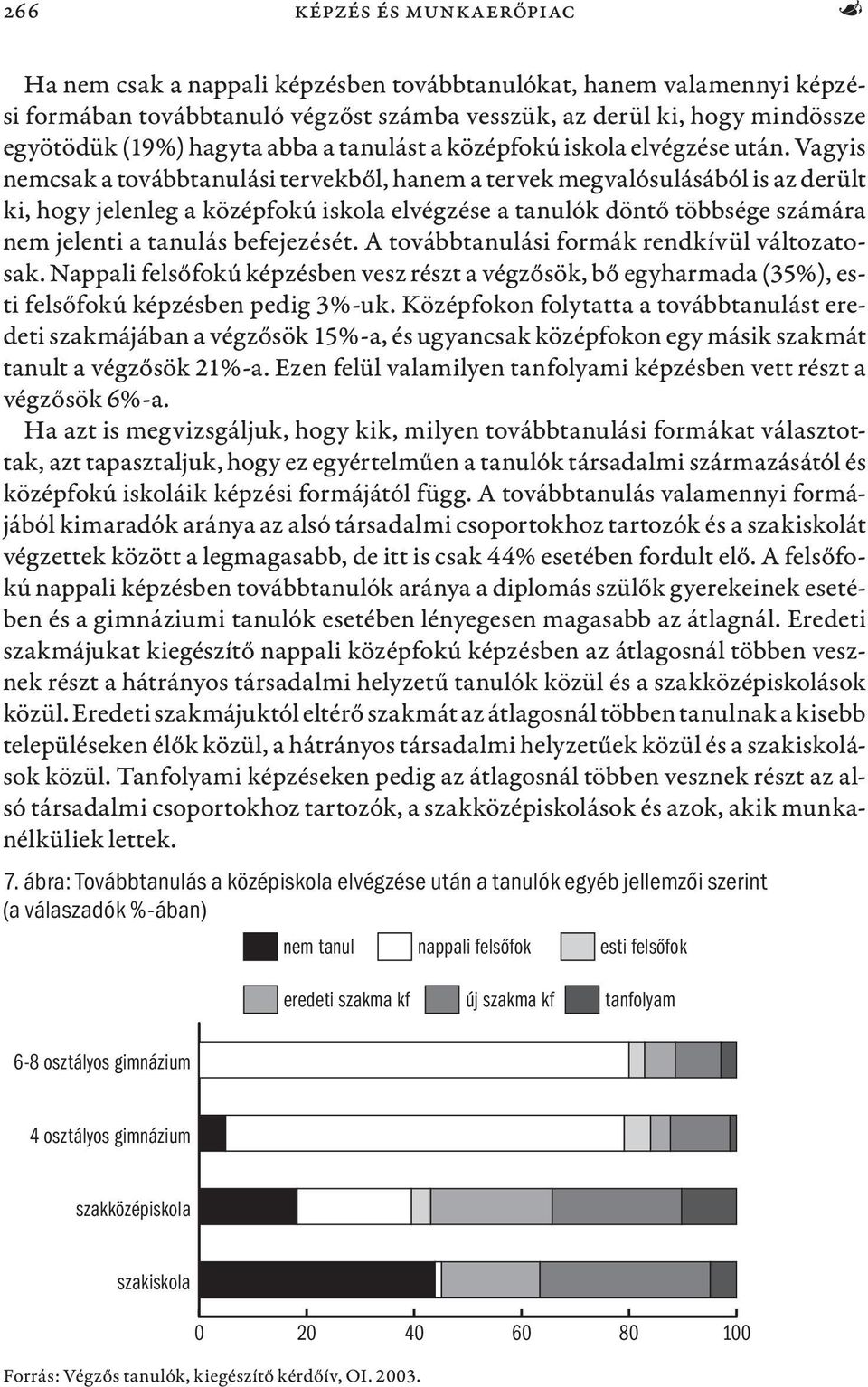 Vagyis nemcsak a továbbtanulási tervekből, hanem a tervek megvalósulásából is az derült ki, hogy jelenleg a középfokú iskola elvégzése a tanulók döntő többsége számára nem jelenti a tanulás