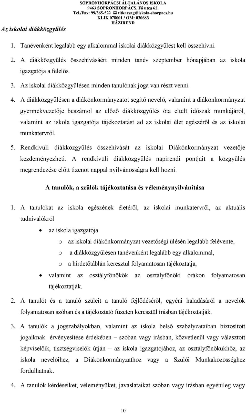 A diákközgyűlésen a diákönkormányzatot segítő nevelő, valamint a diákönkormányzat gyermekvezetője beszámol az előző diákközgyűlés óta eltelt időszak munkájáról, valamint az iskola igazgatója