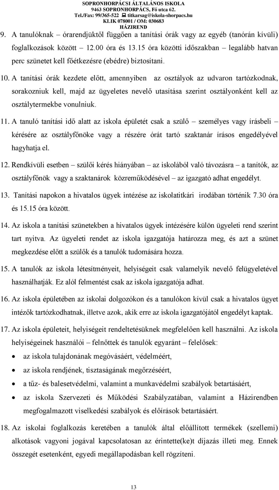 A tanítási órák kezdete előtt, amennyiben az osztályok az udvaron tartózkodnak, sorakozniuk kell, majd az ügyeletes nevelő utasítása szerint osztályonként kell az osztálytermekbe vonulniuk. 11.