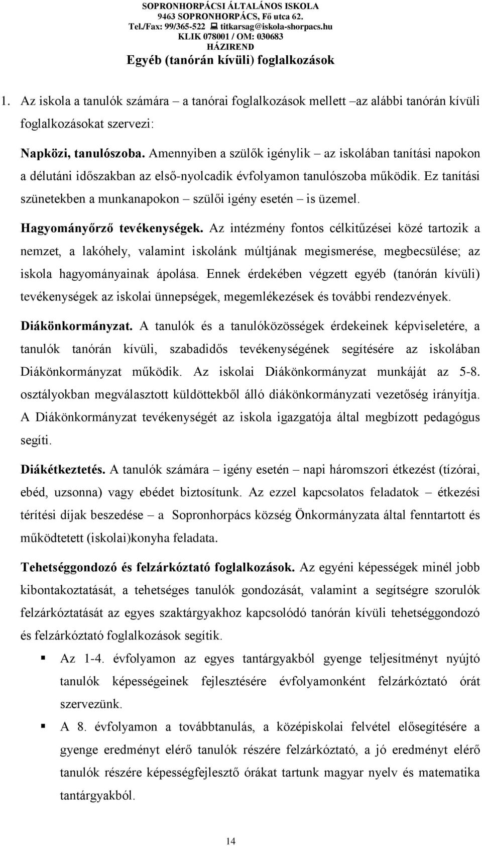 Hagyományőrző tevékenységek. Az intézmény fontos célkitűzései közé tartozik a nemzet, a lakóhely, valamint iskolánk múltjának megismerése, megbecsülése; az iskola hagyományainak ápolása.