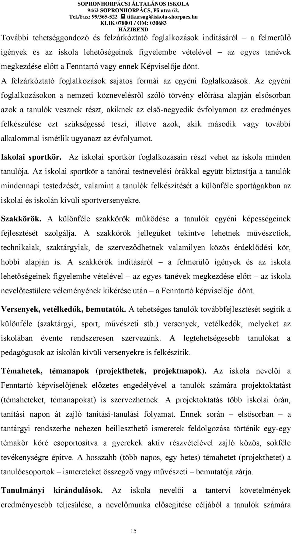 Az egyéni foglalkozásokon a nemzeti köznevelésről szóló törvény előírása alapján elsősorban azok a tanulók vesznek részt, akiknek az első-negyedik évfolyamon az eredményes felkészülése ezt