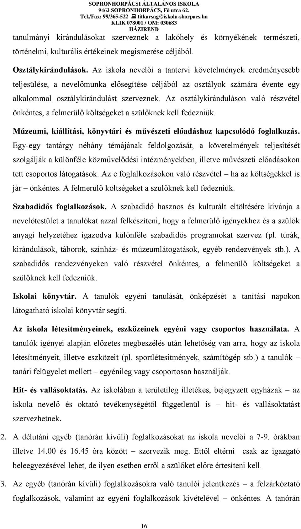 Az osztálykiránduláson való részvétel önkéntes, a felmerülő költségeket a szülőknek kell fedezniük. Múzeumi, kiállítási, könyvtári és művészeti előadáshoz kapcsolódó foglalkozás.