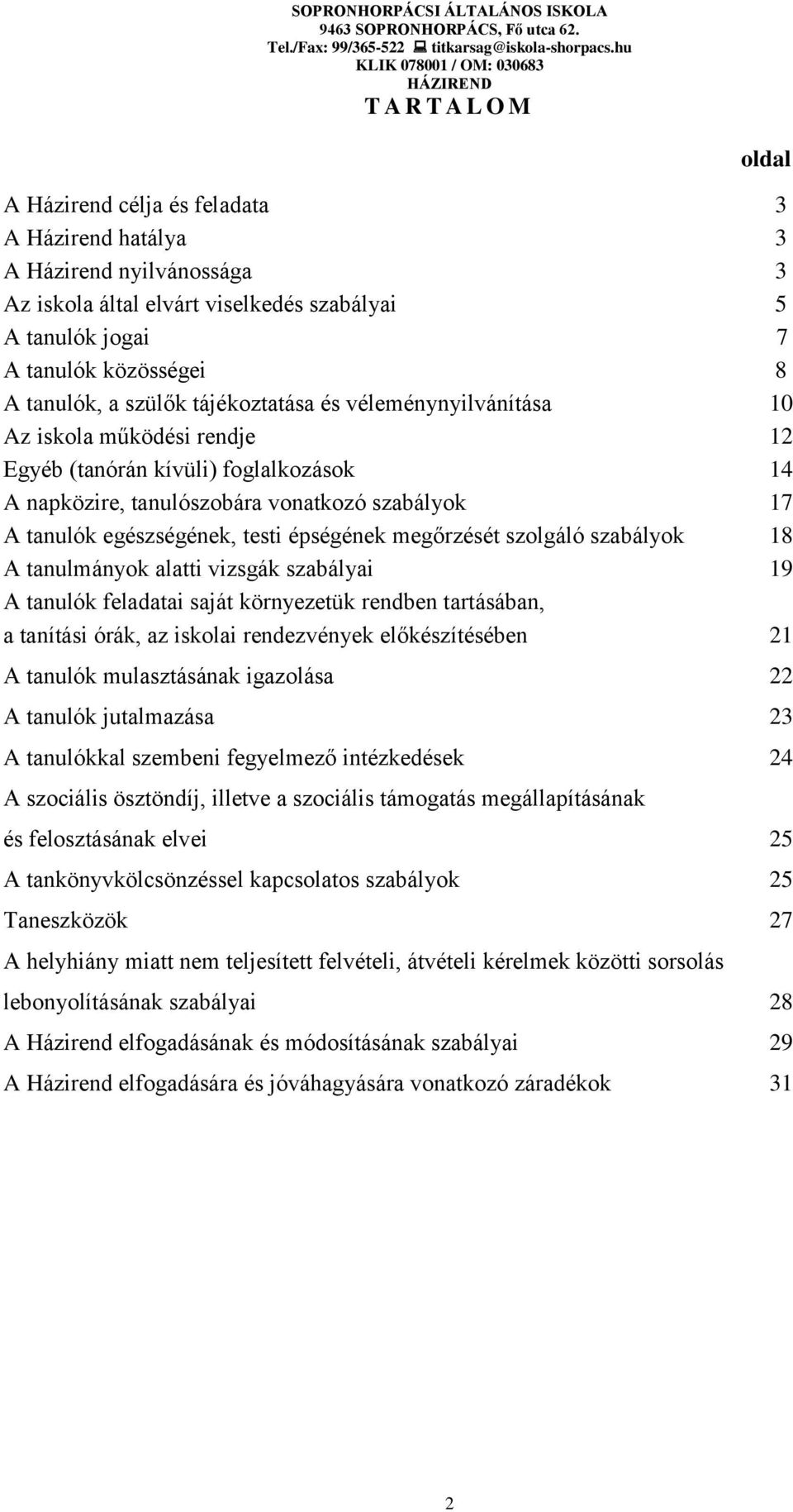 épségének megőrzését szolgáló szabályok 18 A tanulmányok alatti vizsgák szabályai 19 A tanulók feladatai saját környezetük rendben tartásában, a tanítási órák, az iskolai rendezvények előkészítésében