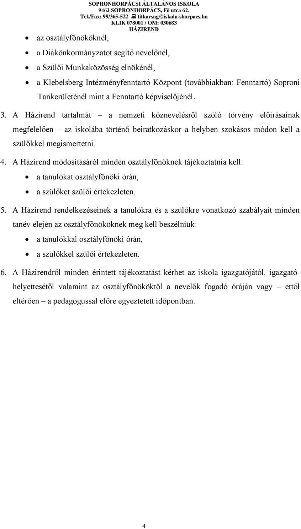 A Házirend tartalmát a nemzeti köznevelésről szóló törvény előírásainak megfelelően az iskolába történő beiratkozáskor a helyben szokásos módon kell a szülőkkel megismertetni. 4.