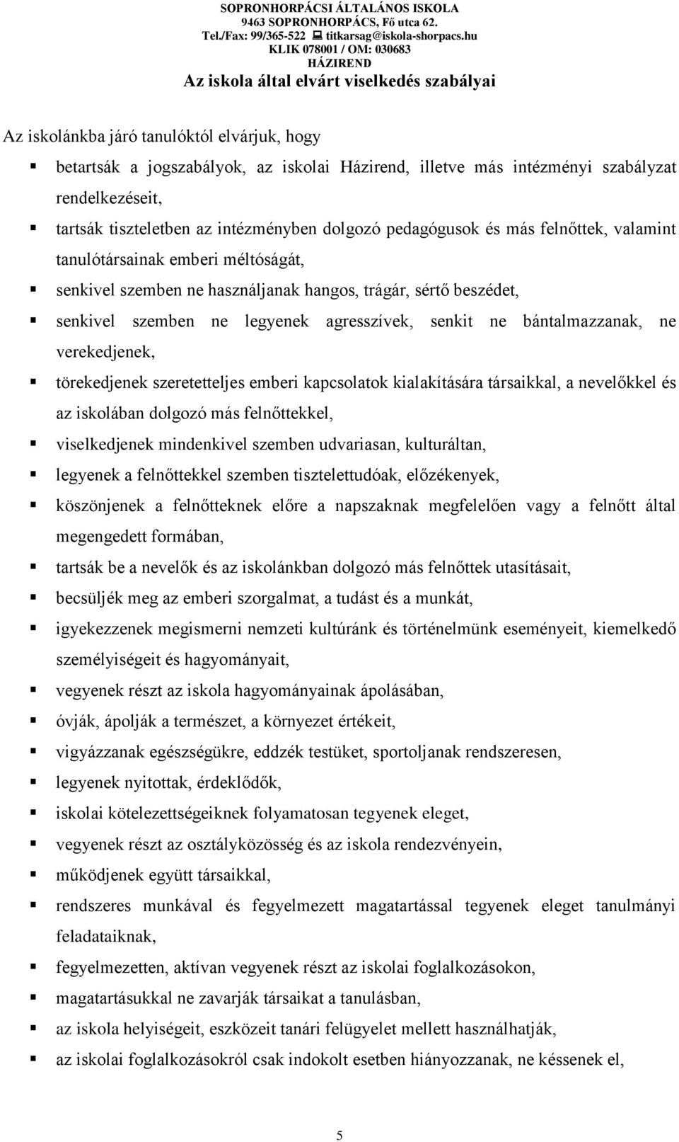 legyenek agresszívek, senkit ne bántalmazzanak, ne verekedjenek, törekedjenek szeretetteljes emberi kapcsolatok kialakítására társaikkal, a nevelőkkel és az iskolában dolgozó más felnőttekkel,