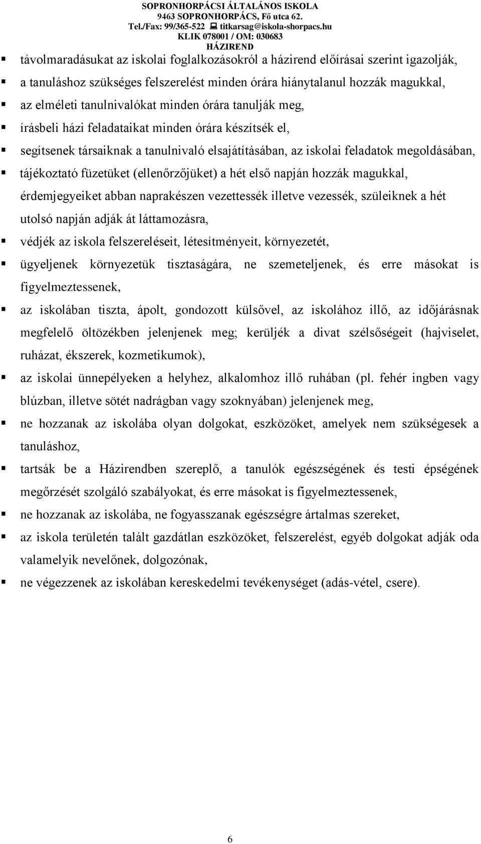 (ellenőrzőjüket) a hét első napján hozzák magukkal, érdemjegyeiket abban naprakészen vezettessék illetve vezessék, szüleiknek a hét utolsó napján adják át láttamozásra, védjék az iskola