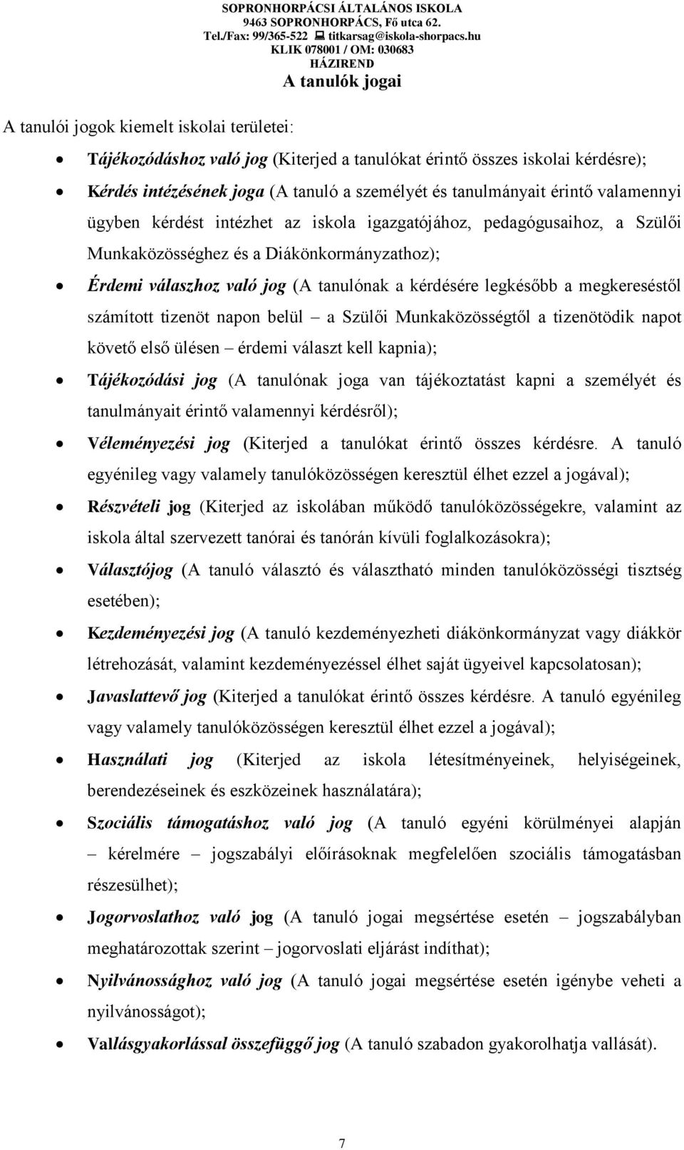 megkereséstől számított tizenöt napon belül a Szülői Munkaközösségtől a tizenötödik napot követő első ülésen érdemi választ kell kapnia); Tájékozódási jog (A tanulónak joga van tájékoztatást kapni a