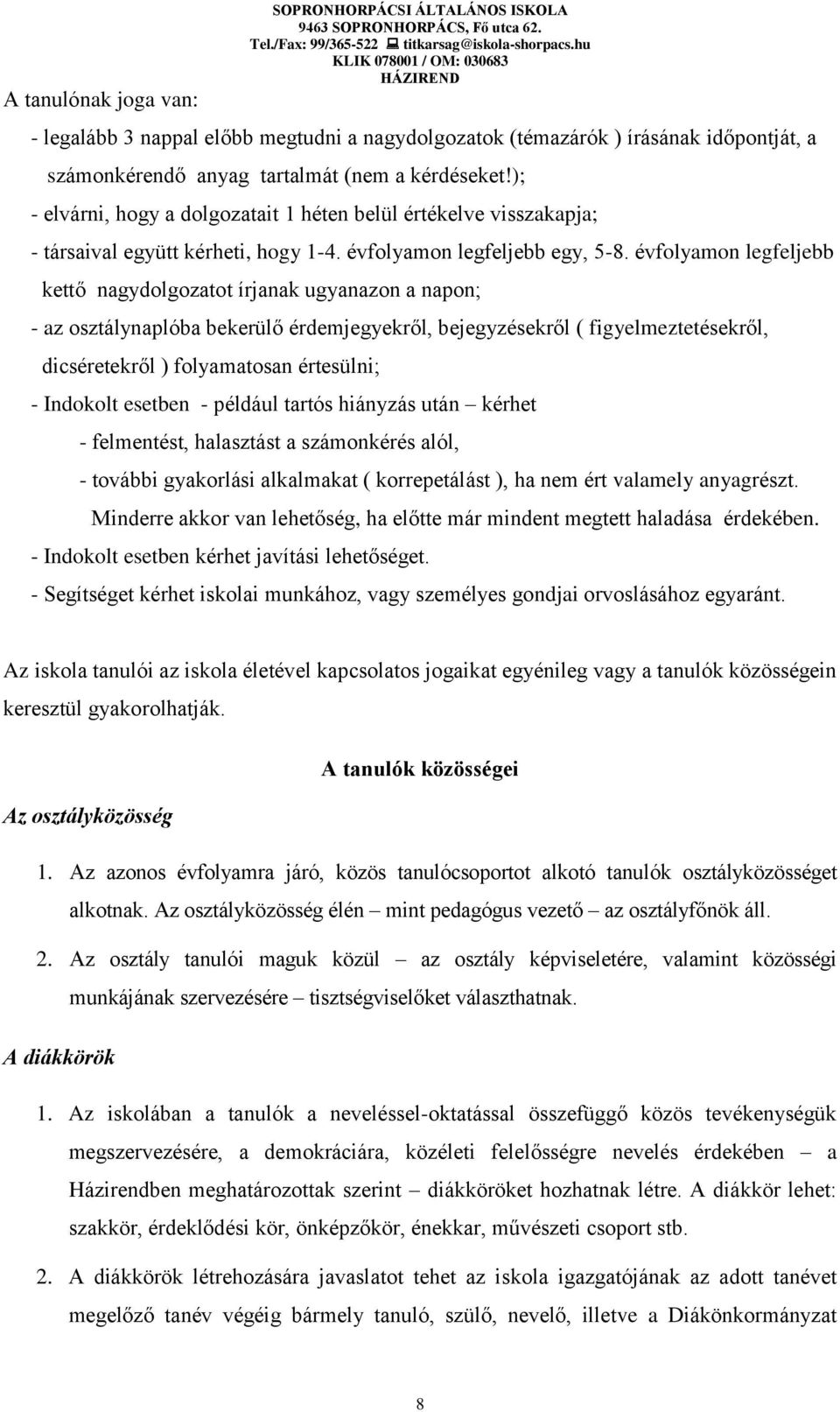 évfolyamon legfeljebb kettő nagydolgozatot írjanak ugyanazon a napon; - az osztálynaplóba bekerülő érdemjegyekről, bejegyzésekről ( figyelmeztetésekről, dicséretekről ) folyamatosan értesülni; -